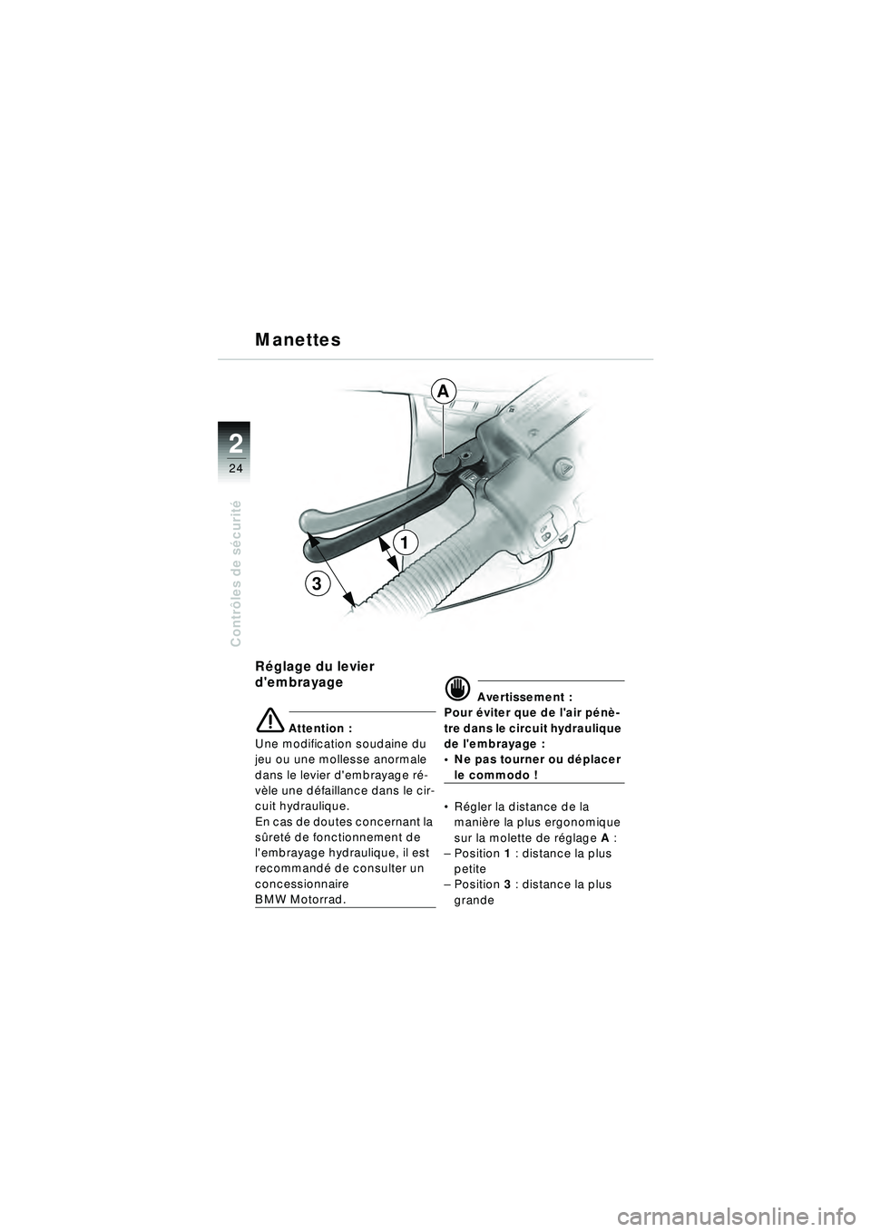 BMW MOTORRAD R 1150 RT 2002 Livret de bord (in French) 2
24
Contrôles de s écurit é
Réglage du levier
dembrayage
\b Attention :
Une modification soudaine du
jeu ou une mollesse anormale
dans le levier dembrayage r é-
v è le une d éfaillance da BMW MOTORRAD R 1150 RT 2002 Livret de bord (in French) 2
24
Contrôles de s écurit é
Réglage du levier
dembrayage
\b Attention :
Une modification soudaine du
jeu ou une mollesse anormale
dans le levier dembrayage r é-
v è le une d éfaillance da