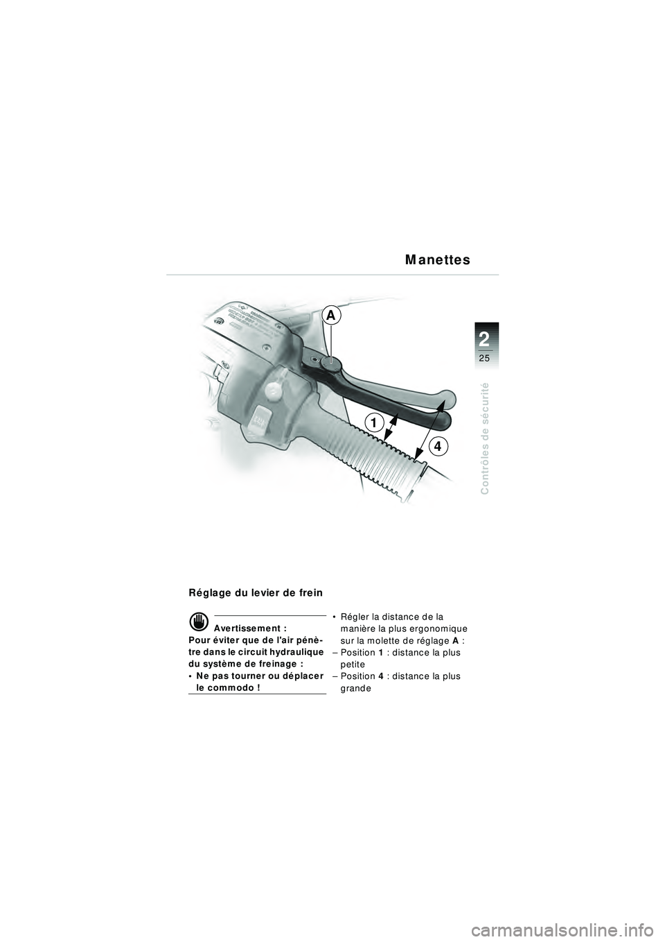 BMW MOTORRAD R 1150 RT 2002  Livret de bord (in French) 2
25
Contrôles de s écurit é
1
4
A
Réglage du levier de frein
d Avertissement :
Pour  éviter que de lair p én è-
tre dans le circuit hydraulique 
du syst ème de freinage : 
 Ne pas tourner o