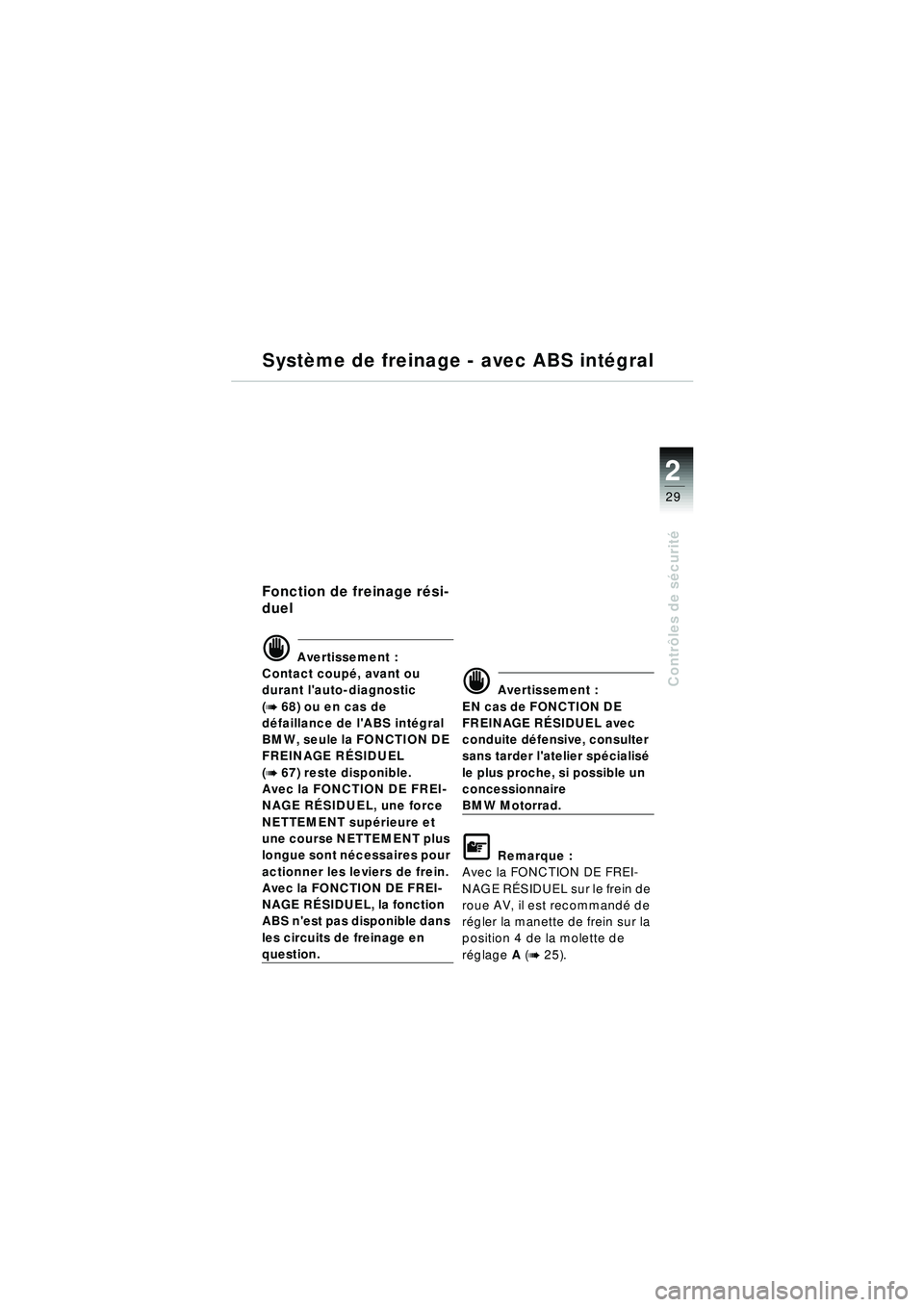 BMW MOTORRAD R 1150 RT 2002  Livret de bord (in French) 2
29
Contrôles de s écurit é
Système de freinage - avec ABS int égral
Fonction de freinage r ési-
duel
d Avertissement :
Contact coup é, avant ou 
durant lauto-diagnostic
(
b 68) ou en cas de 