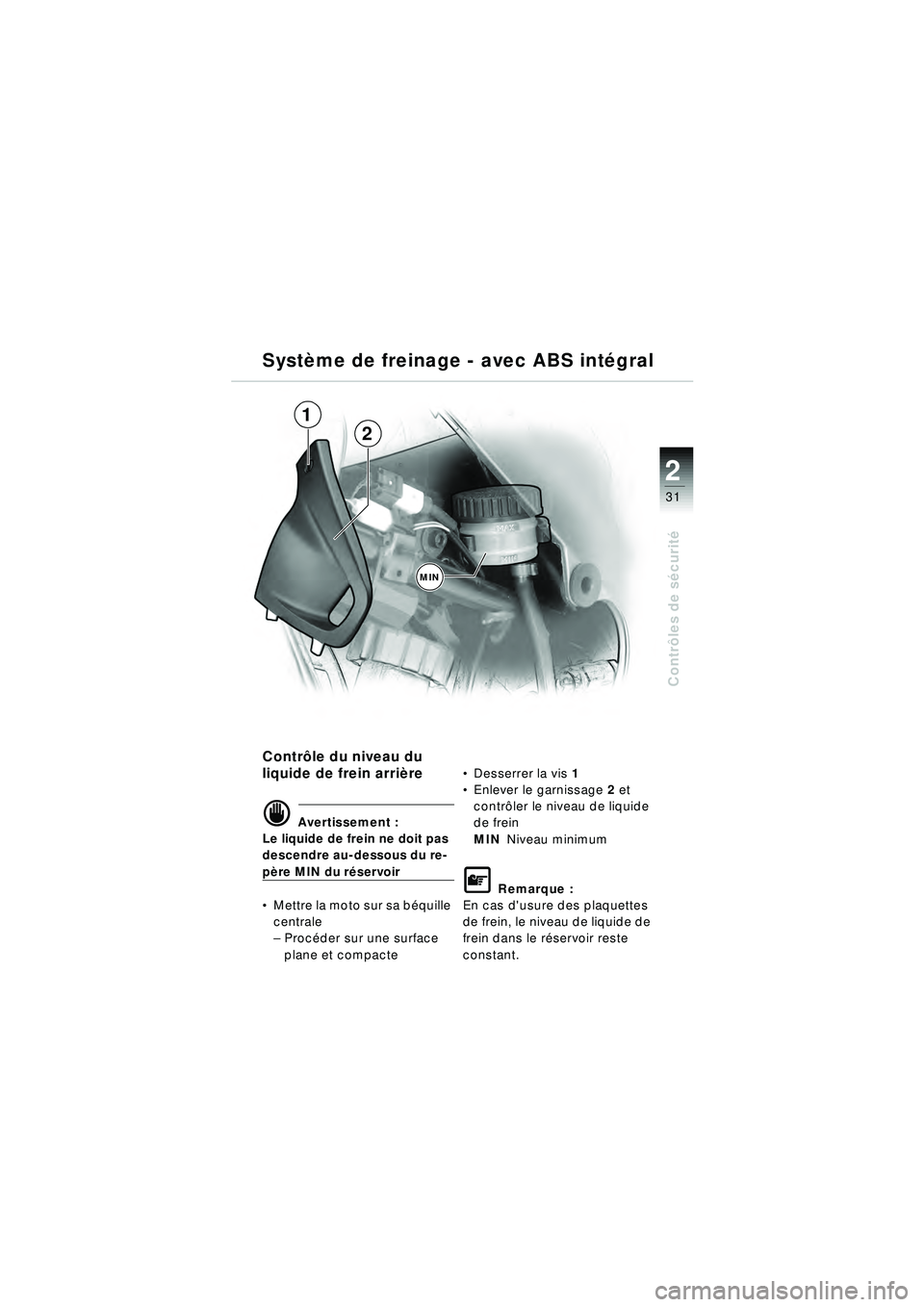 BMW MOTORRAD R 1150 RT 2002  Livret de bord (in French) 2
31
Contrôles de s écurit é
Système de freinage - avec ABS int égral
Contr ôle du niveau du 
liquide de frein arri ère
d Avertissement :
Le liquide de frein ne doit pas 
descendre au-dessous d