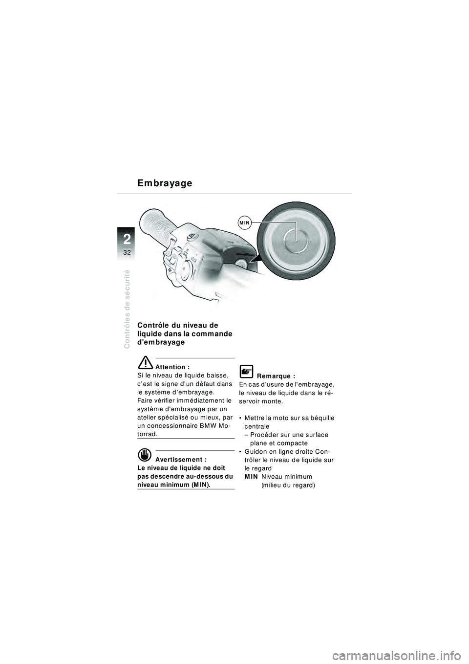 BMW MOTORRAD R 1150 RT 2002  Livret de bord (in French) 2
32
Contrôles de s écurit é
Embrayage
Contr ôle du niveau de 
liquide dans la commande 
dembrayage
\b Attention :
Si le niveau de liquide baisse, 
cest le signe dun d éfaut dans 
le syst ème