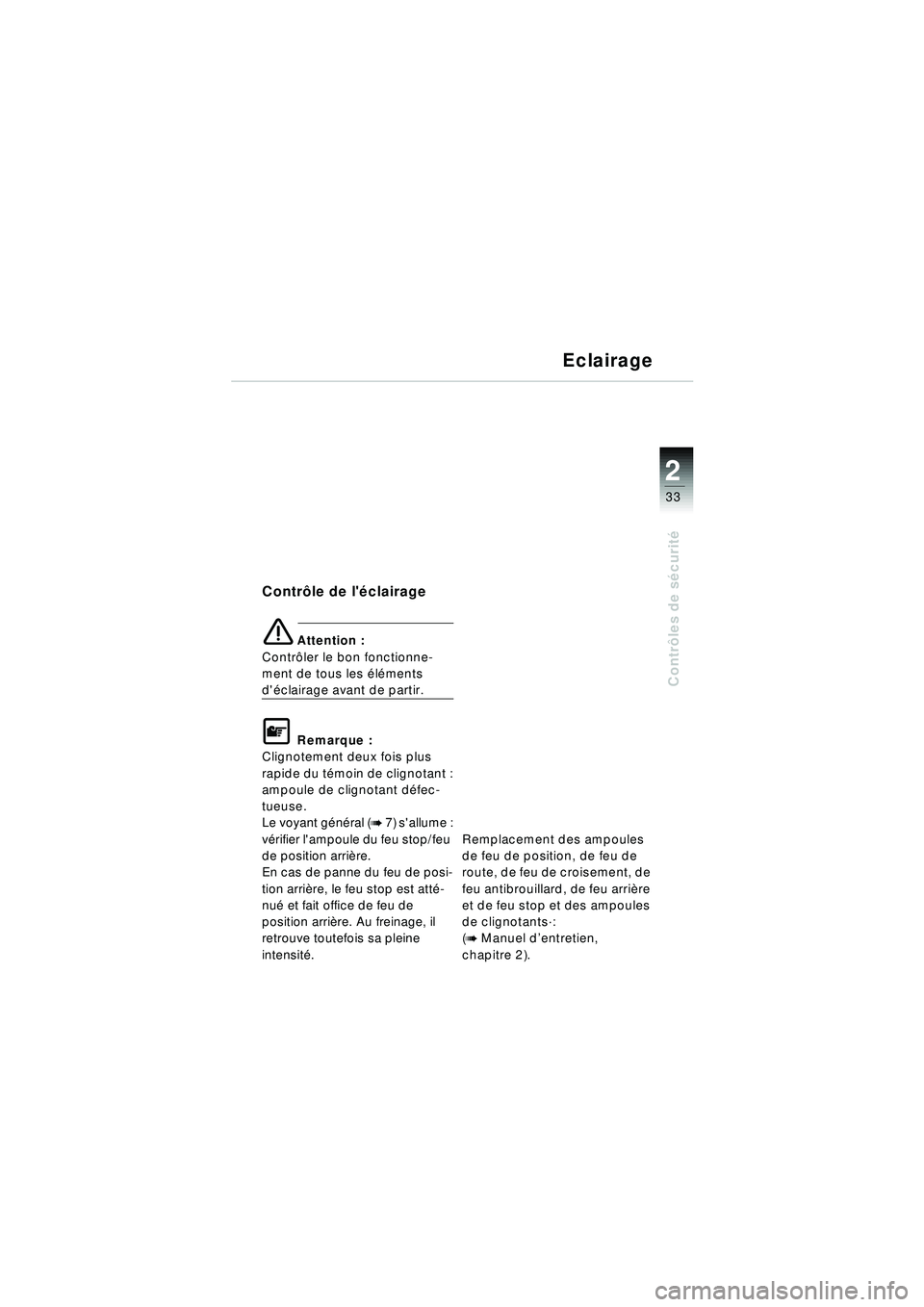 BMW MOTORRAD R 1150 RT 2002  Livret de bord (in French) 2
33
Contrôles de s écurit é
Eclairage
Contr ôle de l éclairage
\b Attention :
Contr ôler le bon fonctionne-
ment de tous les  élé ments 
d éclairage avant de partir.
\f Remarque :
Clignote