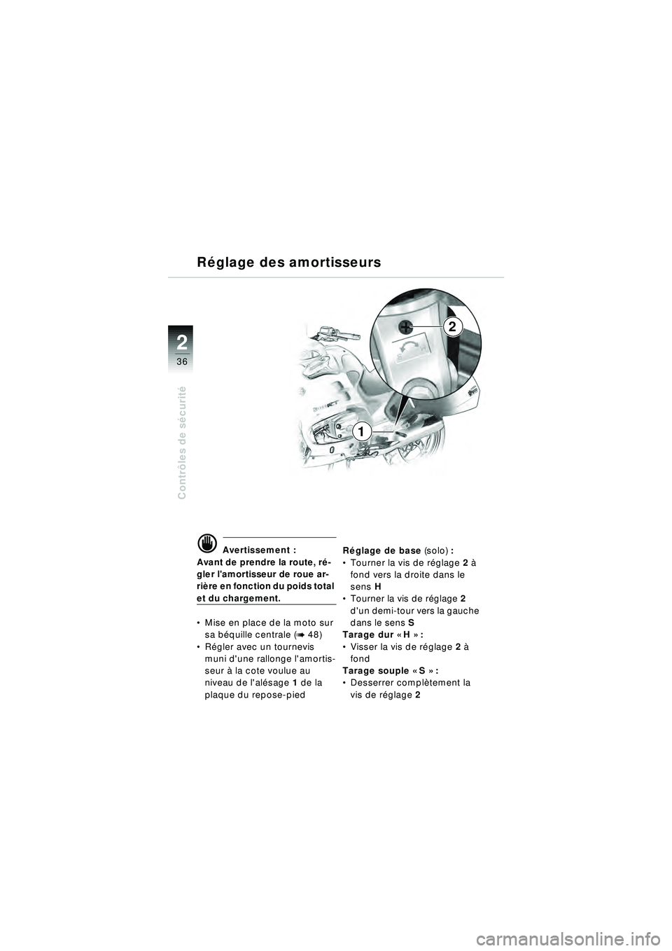 BMW MOTORRAD R 1150 RT 2002  Livret de bord (in French) 2
36
Contrôles de s écurit é
2
1
R
églage des amortisseurs
d Avertissement :
Avant de prendre la route, r é-
gler lamortisseur de roue ar-
ri ère en fonction du poids total 
et du chargement.
