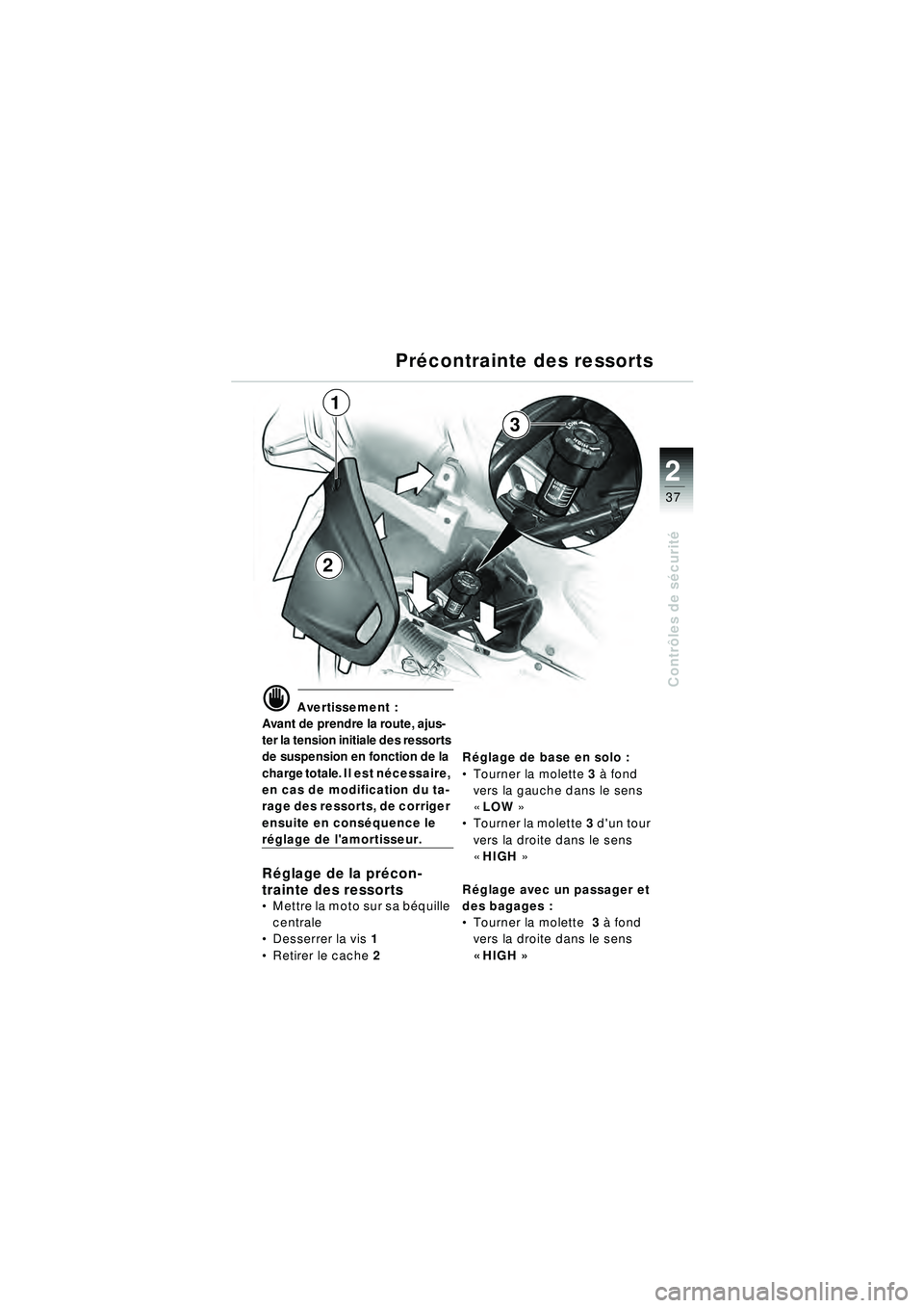 BMW MOTORRAD R 1150 RT 2002  Livret de bord (in French) 2
37
Contrôles de s écurit é
 Précontrainte des ressorts
d Avertissement :
Avant de prendre la route, ajus-
ter la tension initiale des ressorts 
de suspension en fonction de la 
charge totale. Il