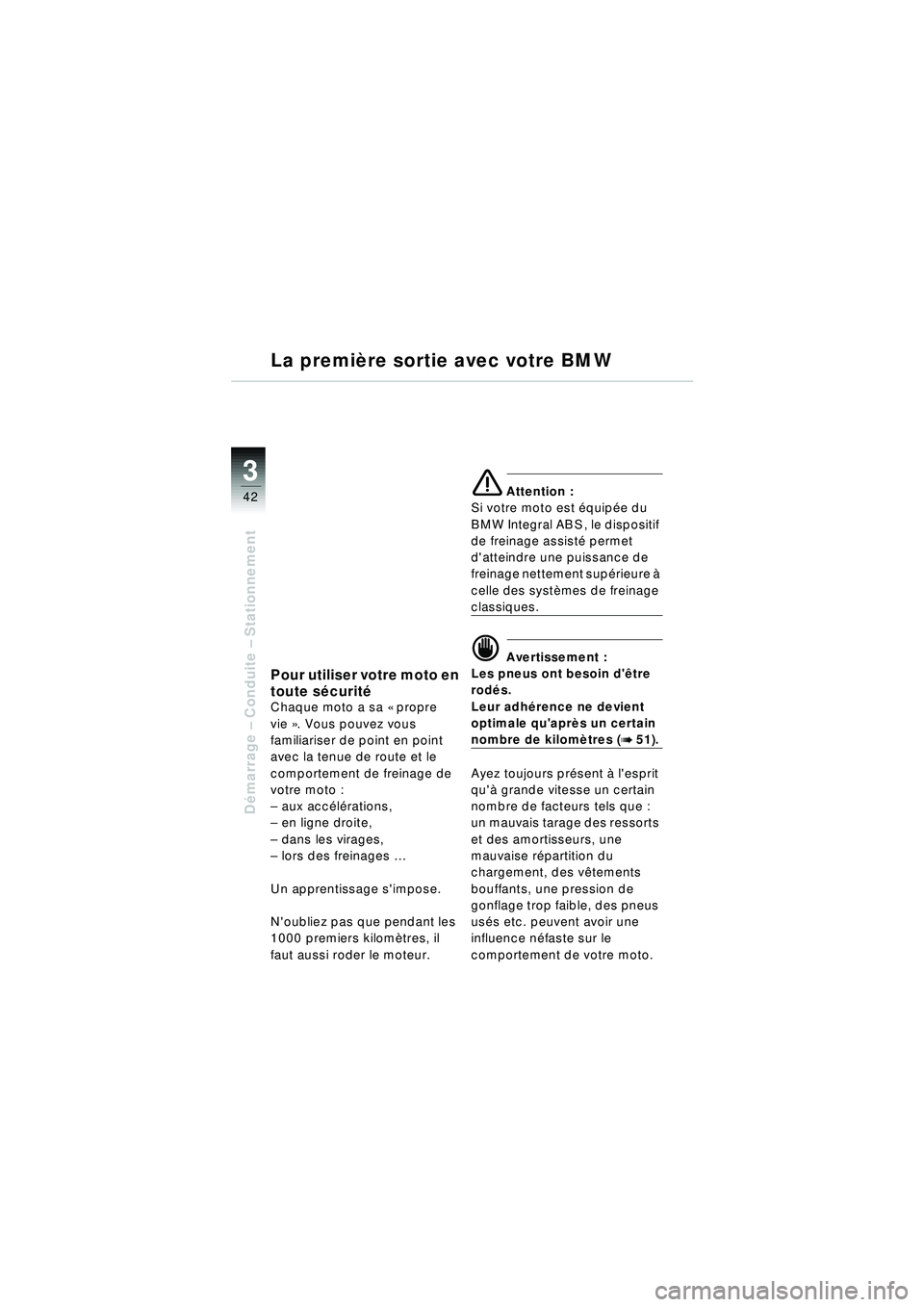 BMW MOTORRAD R 1150 RT 2002 Livret de bord (in French) 3
42
Démarrage – Conduite – Stationnement
Pour utiliser votre moto en
toute sécurit é
Chaque moto a sa « propre
vie ». Vous pouvez vous
familiariser de point en point
avec la tenue de r BMW MOTORRAD R 1150 RT 2002 Livret de bord (in French) 3
42
Démarrage – Conduite – Stationnement
Pour utiliser votre moto en
toute sécurit é
Chaque moto a sa « propre
vie ». Vous pouvez vous
familiariser de point en point
avec la tenue de r