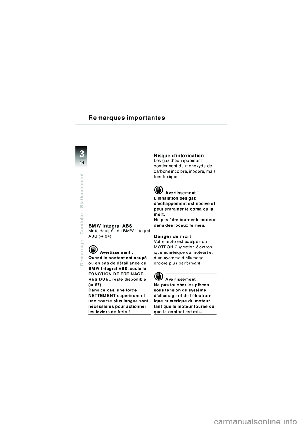 BMW MOTORRAD R 1150 RT 2002 Livret de bord (in French) 3
44
Démarrage – Conduite – Stationnement
Remarques importantes
BMW Integral ABSMoto équipé e du BMW Integral
ABS (
b 64)
d Avertissement :
Quand le contact est coup é
ou en cas de d éfa BMW MOTORRAD R 1150 RT 2002 Livret de bord (in French) 3
44
Démarrage – Conduite – Stationnement
Remarques importantes
BMW Integral ABSMoto équipé e du BMW Integral
ABS (
b 64)
d Avertissement :
Quand le contact est coup é
ou en cas de d éfa