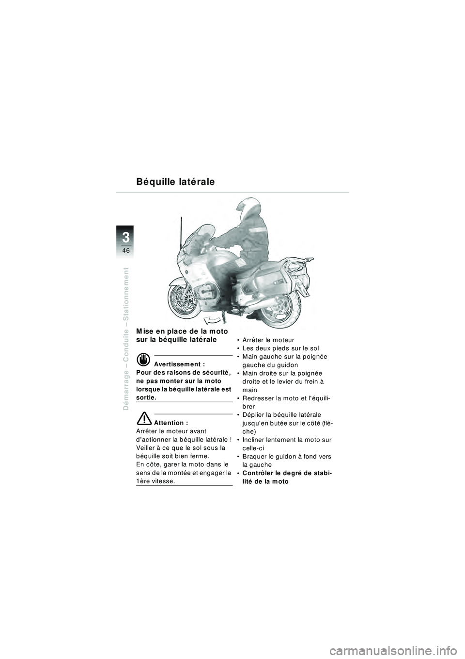 BMW MOTORRAD R 1150 RT 2002 Livret de bord (in French) 3
46
Démarrage – Conduite – Stationnement
Béquille lat érale
Mise en place de la moto
sur la b équille lat érale
d Avertissement :
Pour des raisons de s écurit é,
ne pas monter sur la m BMW MOTORRAD R 1150 RT 2002 Livret de bord (in French) 3
46
Démarrage – Conduite – Stationnement
Béquille lat érale
Mise en place de la moto
sur la b équille lat érale
d Avertissement :
Pour des raisons de s écurit é,
ne pas monter sur la m