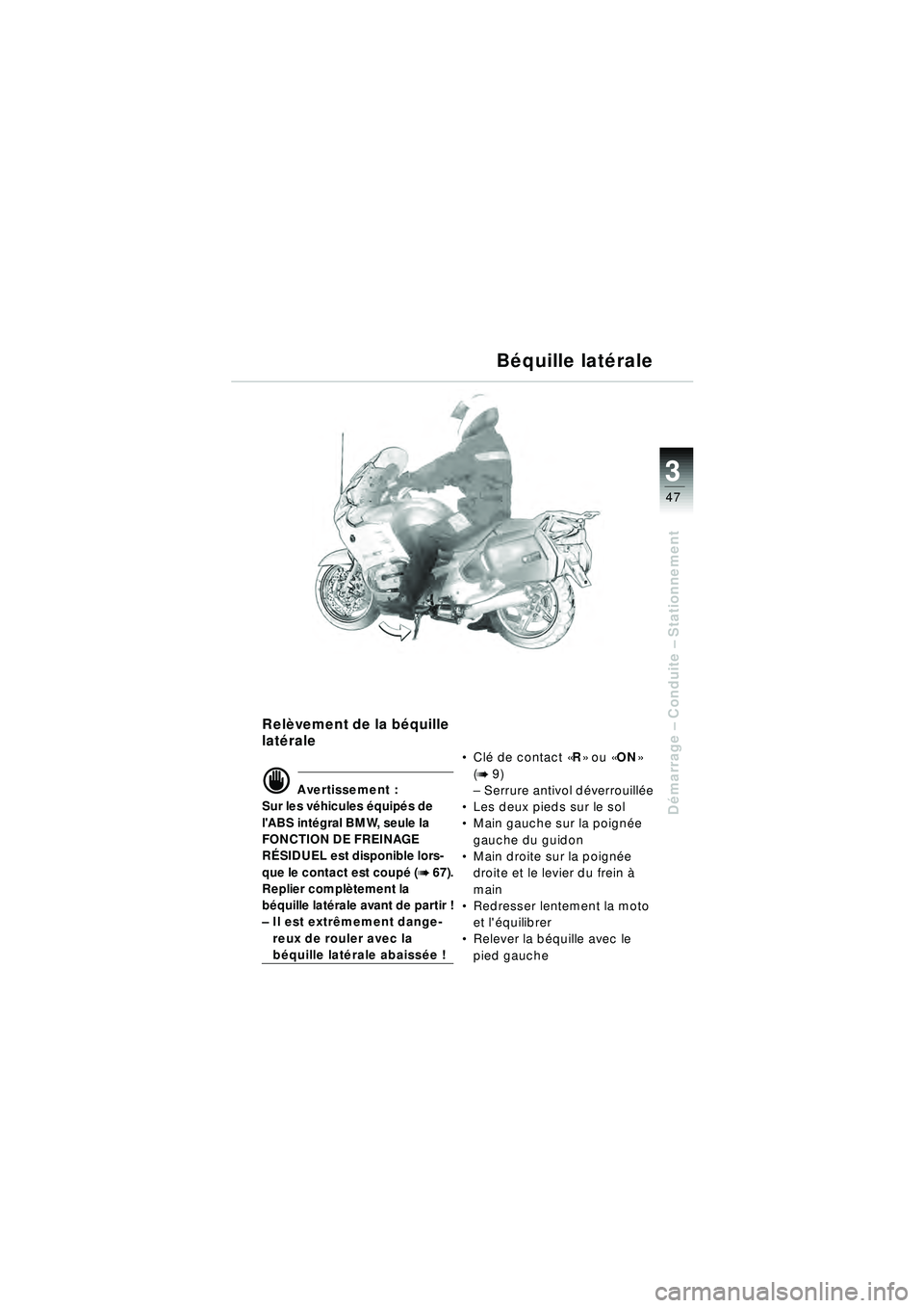 BMW MOTORRAD R 1150 RT 2002 Livret de bord (in French) 3
47
Démarrage – Conduite – Stationnement
Relèvement de la bé quille
lat érale
d Avertissement :
Sur les v éhicules é quipés de
lABS int égral BMW, seule la
FONCTION DE FREINAGE
R Ã BMW MOTORRAD R 1150 RT 2002 Livret de bord (in French) 3
47
Démarrage – Conduite – Stationnement
Relèvement de la bé quille
lat érale
d Avertissement :
Sur les v éhicules é quipés de
lABS int égral BMW, seule la
FONCTION DE FREINAGE
R Ã