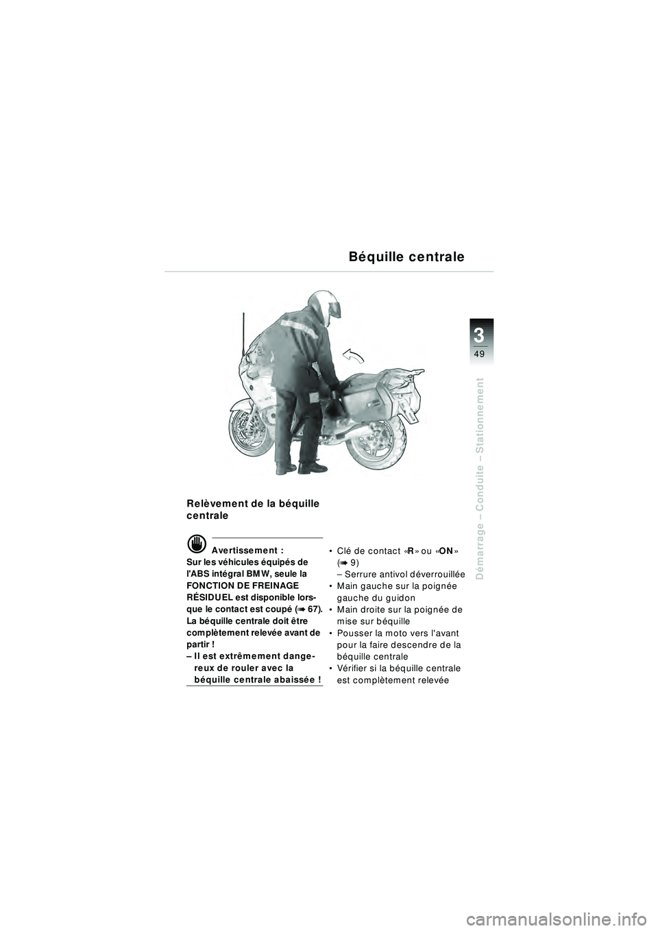 BMW MOTORRAD R 1150 RT 2002 Livret de bord (in French) 3
49
Démarrage – Conduite – Stationnement
Relèvement de la bé quille
centrale
d Avertissement :
Sur les v éhicules é quipés de
lABS int égral BMW, seule la
FONCTION DE FREINAGE
R ÉS BMW MOTORRAD R 1150 RT 2002 Livret de bord (in French) 3
49
Démarrage – Conduite – Stationnement
Relèvement de la bé quille
centrale
d Avertissement :
Sur les v éhicules é quipés de
lABS int égral BMW, seule la
FONCTION DE FREINAGE
R ÉS
