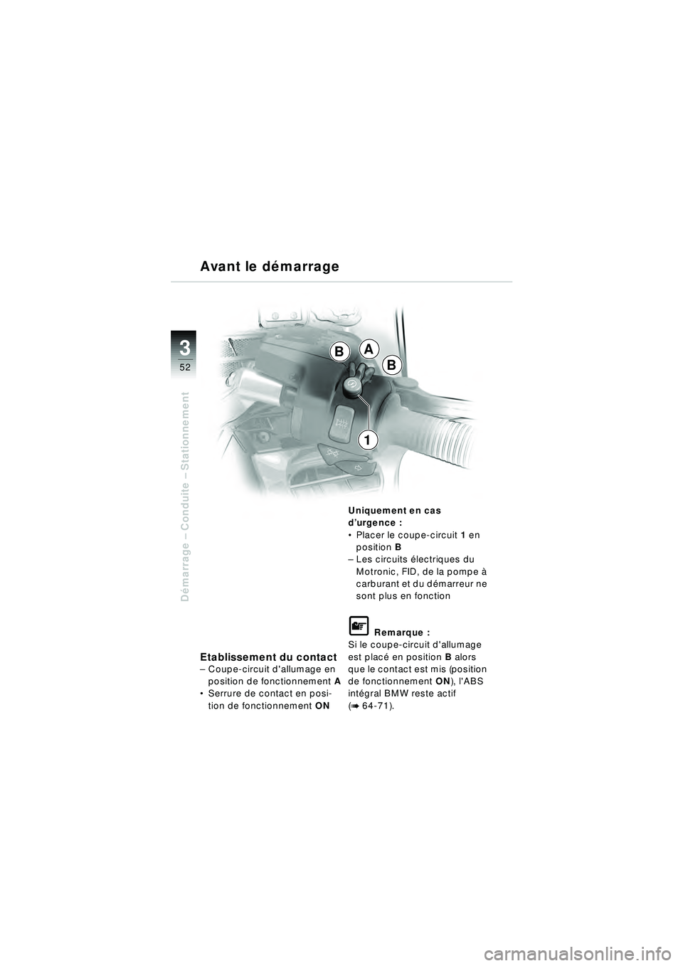 BMW MOTORRAD R 1150 RT 2002 Livret de bord (in French) 3
52
Démarrage – Conduite – Stationnement
A
B
B
1
Avant le d
émarrage
Etablissement du contact– Coupe-circuit dallumage en
position de fonctionnement A
Serrure de contact en posi-
tion d BMW MOTORRAD R 1150 RT 2002 Livret de bord (in French) 3
52
Démarrage – Conduite – Stationnement
A
B
B
1
Avant le d
émarrage
Etablissement du contact– Coupe-circuit dallumage en
position de fonctionnement A
Serrure de contact en posi-
tion d