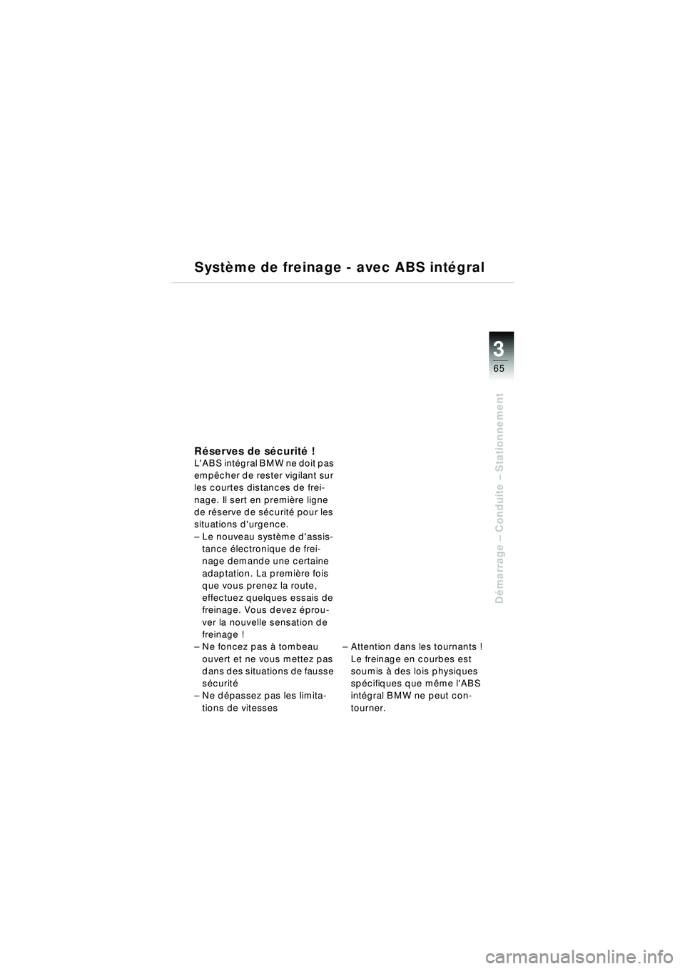 BMW MOTORRAD R 1150 RT 2002 Livret de bord (in French) 3
65
Démarrage – Conduite – Stationnement
Système de freinage - avec ABS int égral
R éserves de s écurit é !LABS int égral BMW ne doit pas
emp êcher de rester vigilant sur
les courtes BMW MOTORRAD R 1150 RT 2002 Livret de bord (in French) 3
65
Démarrage – Conduite – Stationnement
Système de freinage - avec ABS int égral
R éserves de s écurit é !LABS int égral BMW ne doit pas
emp êcher de rester vigilant sur
les courtes