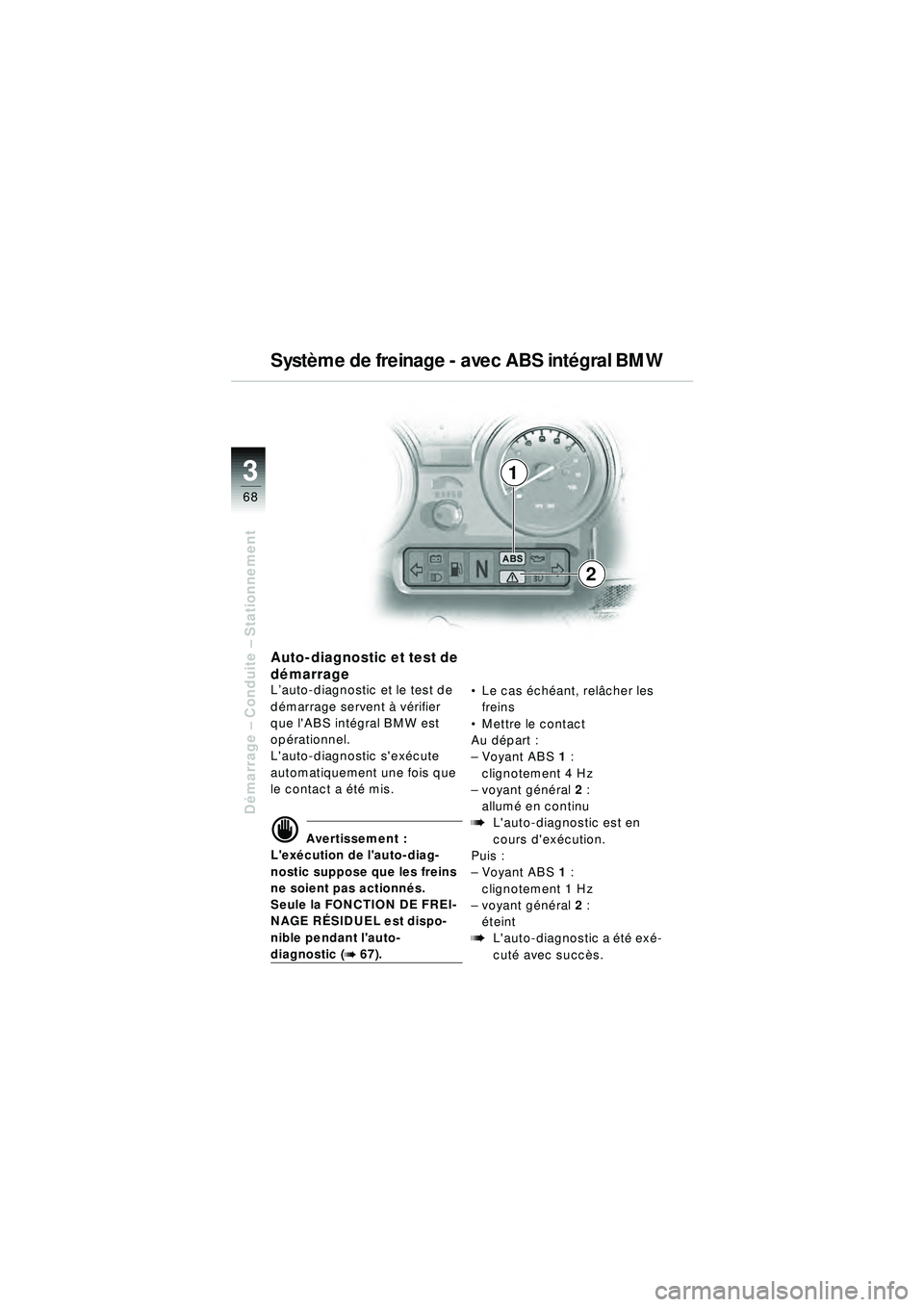 BMW MOTORRAD R 1150 RT 2002 Livret de bord (in French) 3
68
Démarrage – Conduite – Stationnement
1
2
Auto-diagnostic et test de
démarrage
L’auto-diagnostic et le test de
d émarrage servent à v érifier
que lABS int égral BMW est
opé ra BMW MOTORRAD R 1150 RT 2002 Livret de bord (in French) 3
68
Démarrage – Conduite – Stationnement
1
2
Auto-diagnostic et test de
démarrage
L’auto-diagnostic et le test de
d émarrage servent à v érifier
que lABS int égral BMW est
opé ra