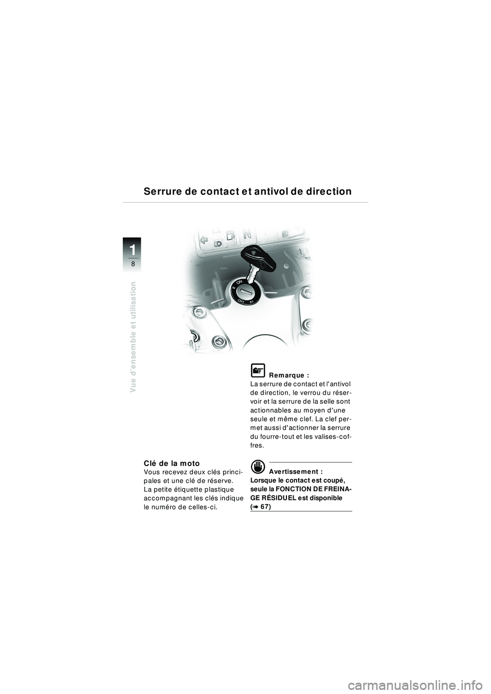 BMW MOTORRAD R 1150 RT 2002 Livret de bord (in French) 8
Vue d’ensemble et utilisation
1
Clé de la motoVous recevez deux clé s princi-
pales et une cl é de r éserve.
La petite é tiquette plastique
accompagnant les cl és indique
le num éro de ce BMW MOTORRAD R 1150 RT 2002 Livret de bord (in French) 8
Vue d’ensemble et utilisation
1
Clé de la motoVous recevez deux clé s princi-
pales et une cl é de r éserve.
La petite é tiquette plastique
accompagnant les cl és indique
le num éro de ce