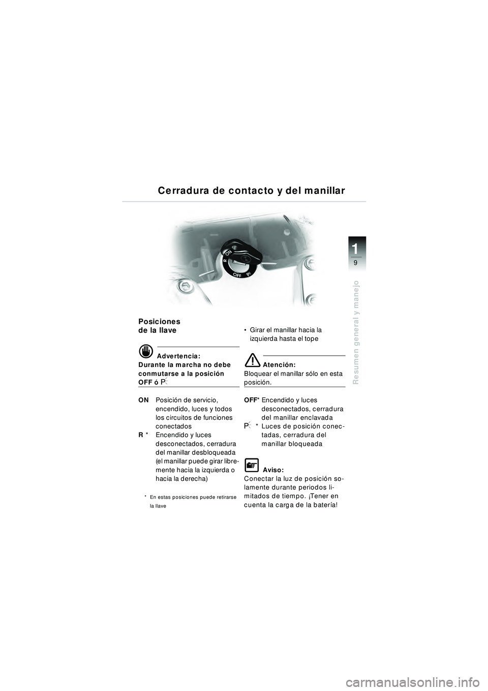 BMW MOTORRAD R 1150 RT 2002 Manual de instrucciones (in Spanish) 9
Resumen general y manejo
1
Posiciones
de la llave
d Advertencia:
Durante la marcha no debe
conmutarse a la posici ón
OFF ó I
ON Posici ón de servicio,
encendido, luces y todos
los circuitos BMW MOTORRAD R 1150 RT 2002 Manual de instrucciones (in Spanish) 9
Resumen general y manejo
1
Posiciones
de la llave
d Advertencia:
Durante la marcha no debe
conmutarse a la posici ón
OFF ó I
ON Posici ón de servicio,
encendido, luces y todos
los circuitos