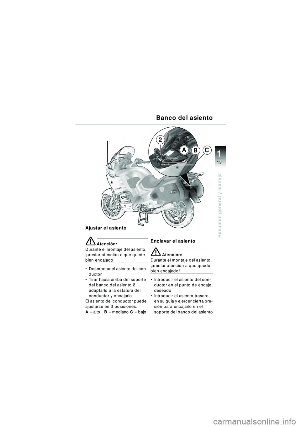 BMW MOTORRAD R 1150 RT 2002 Manual de instrucciones (in Spanish) 13
Resumen general y manejo
1ABC
2
Banco del asiento
Ajustar el asiento
\b Atenci
ón:
Durante el montaje del asiento,
¡prestar atenci ón a que quede
bien encajado!
Desmontar el asiento del con- BMW MOTORRAD R 1150 RT 2002 Manual de instrucciones (in Spanish) 13
Resumen general y manejo
1ABC
2
Banco del asiento
Ajustar el asiento
\b Atenci
ón:
Durante el montaje del asiento,
¡prestar atenci ón a que quede
bien encajado!
Desmontar el asiento del con-