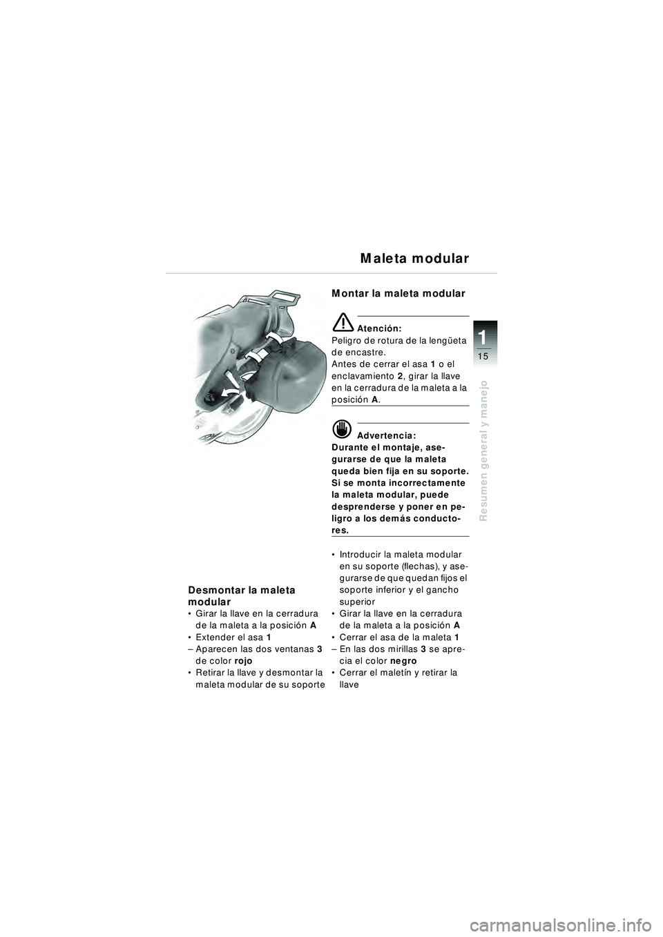 BMW MOTORRAD R 1150 RT 2002 Manual de instrucciones (in Spanish) 15
Resumen general y manejo
1
Desmontar la maleta
modular
Girar la llave en la cerradura
de la maleta a la posici ón A
Extender el asa 1
– Aparecen las dos ventanas 3
de color rojo
Re BMW MOTORRAD R 1150 RT 2002 Manual de instrucciones (in Spanish) 15
Resumen general y manejo
1
Desmontar la maleta
modular
Girar la llave en la cerradura
de la maleta a la posici ón A
Extender el asa 1
– Aparecen las dos ventanas 3
de color rojo
Re