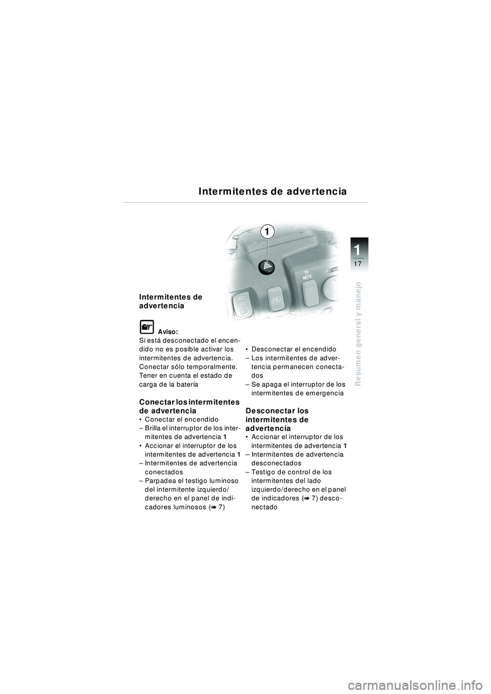 BMW MOTORRAD R 1150 RT 2002 Manual de instrucciones (in Spanish) 17
Resumen general y manejo
1
Intermitentes de
advertencia
\f Aviso:
Si est á desconectado el encen-
dido no es posible activar los
intermitentes de advertencia.
Conectar s ólo temporalmente.
Tene BMW MOTORRAD R 1150 RT 2002 Manual de instrucciones (in Spanish) 17
Resumen general y manejo
1
Intermitentes de
advertencia
\f Aviso:
Si est á desconectado el encen-
dido no es posible activar los
intermitentes de advertencia.
Conectar s ólo temporalmente.
Tene