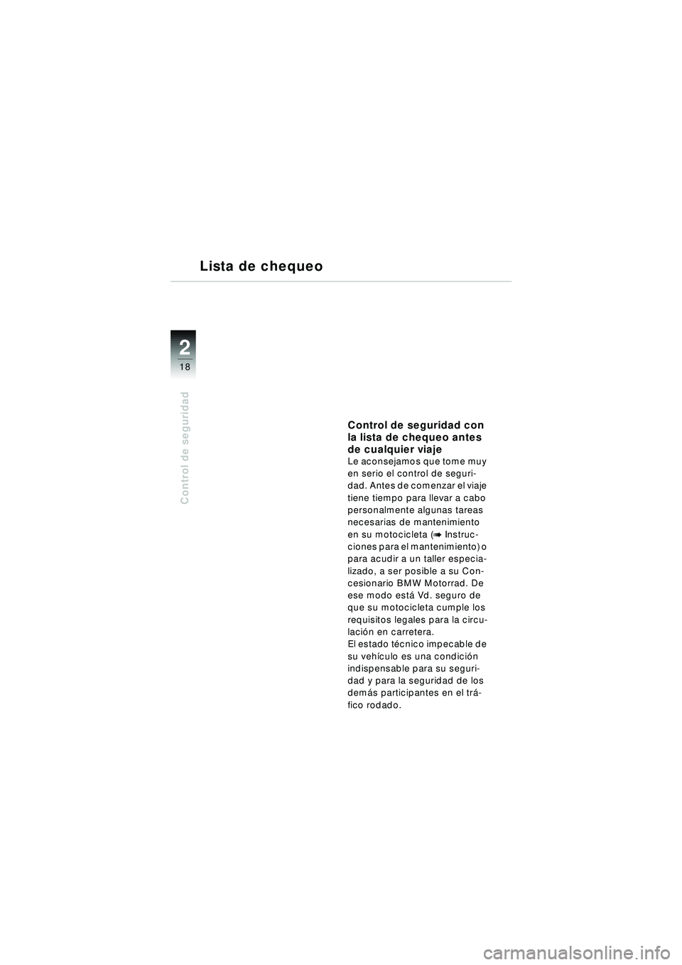 BMW MOTORRAD R 1150 RT 2002 Manual de instrucciones (in Spanish) 2
18
Control de seguridad
Lista de chequeo
Control de seguridad con
la lista de chequeo antes
de cualquier viaje
Le aconsejamos que tome muy
en serio el control de seguri-
dad. Antes de comenzar el BMW MOTORRAD R 1150 RT 2002 Manual de instrucciones (in Spanish) 2
18
Control de seguridad
Lista de chequeo
Control de seguridad con
la lista de chequeo antes
de cualquier viaje
Le aconsejamos que tome muy
en serio el control de seguri-
dad. Antes de comenzar el