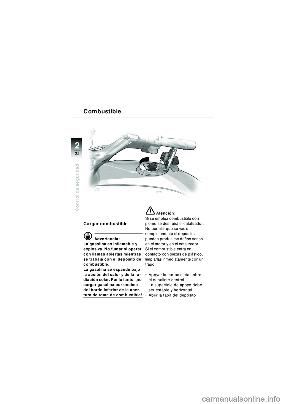 BMW MOTORRAD R 1150 RT 2002 Manual de instrucciones (in Spanish) 2
22
Control de seguridad
Cargar combustible
d Advertencia:
La gasolina es inflamable y
explosiva. No fumar ni operar
con llamas abiertas mientras
se trabaja con el dep ósito de
combustible.
La BMW MOTORRAD R 1150 RT 2002 Manual de instrucciones (in Spanish) 2
22
Control de seguridad
Cargar combustible
d Advertencia:
La gasolina es inflamable y
explosiva. No fumar ni operar
con llamas abiertas mientras
se trabaja con el dep ósito de
combustible.
La