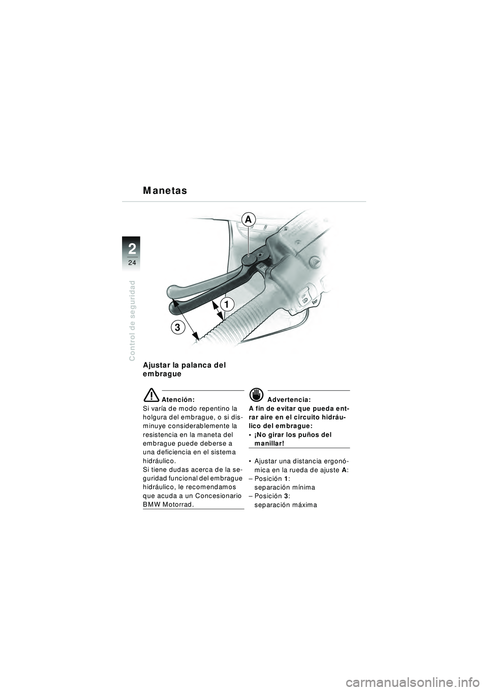 BMW MOTORRAD R 1150 RT 2002 Manual de instrucciones (in Spanish) 2
24
Control de seguridadAjustar la palanca del
embrague
\b Atención:
Si var Ãa de modo repentino la
holgura del embrague, o si dis-
minuye considerablemente la
resistencia en la maneta del
embr BMW MOTORRAD R 1150 RT 2002 Manual de instrucciones (in Spanish) 2
24
Control de seguridadAjustar la palanca del
embrague
\b Atención:
Si var Ãa de modo repentino la
holgura del embrague, o si dis-
minuye considerablemente la
resistencia en la maneta del
embr