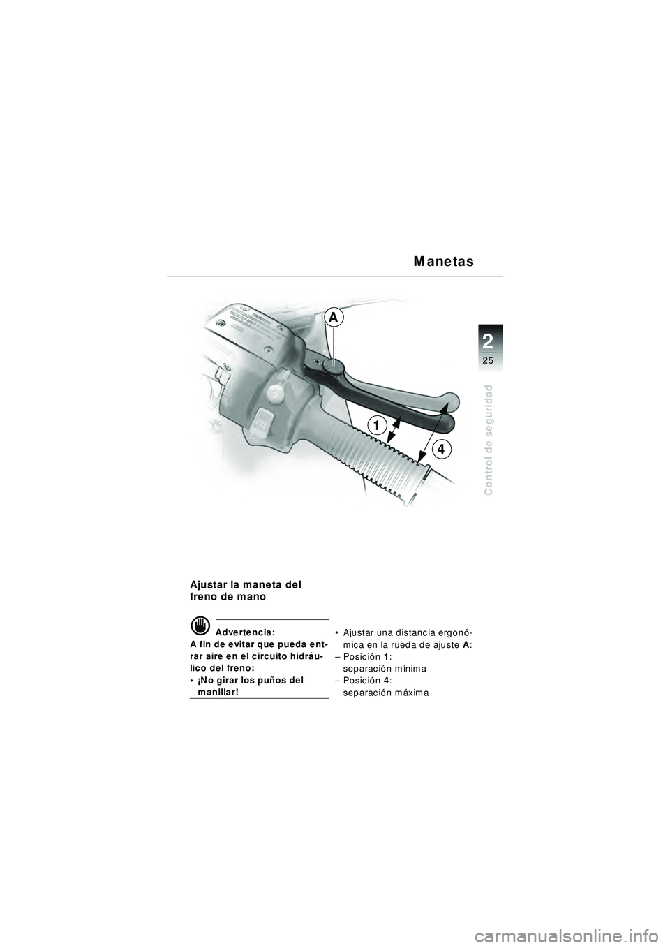 BMW MOTORRAD R 1150 RT 2002 Manual de instrucciones (in Spanish) 2
25
Control de seguridad
1
4
A
Ajustar la maneta del
freno de mano
d Advertencia:
A fin de evitar que pueda ent-
rar aire en el circuito hidr áu-
lico del freno:
¡ No girar los pu ños del
mani BMW MOTORRAD R 1150 RT 2002 Manual de instrucciones (in Spanish) 2
25
Control de seguridad
1
4
A
Ajustar la maneta del
freno de mano
d Advertencia:
A fin de evitar que pueda ent-
rar aire en el circuito hidr áu-
lico del freno:
¡ No girar los pu ños del
mani