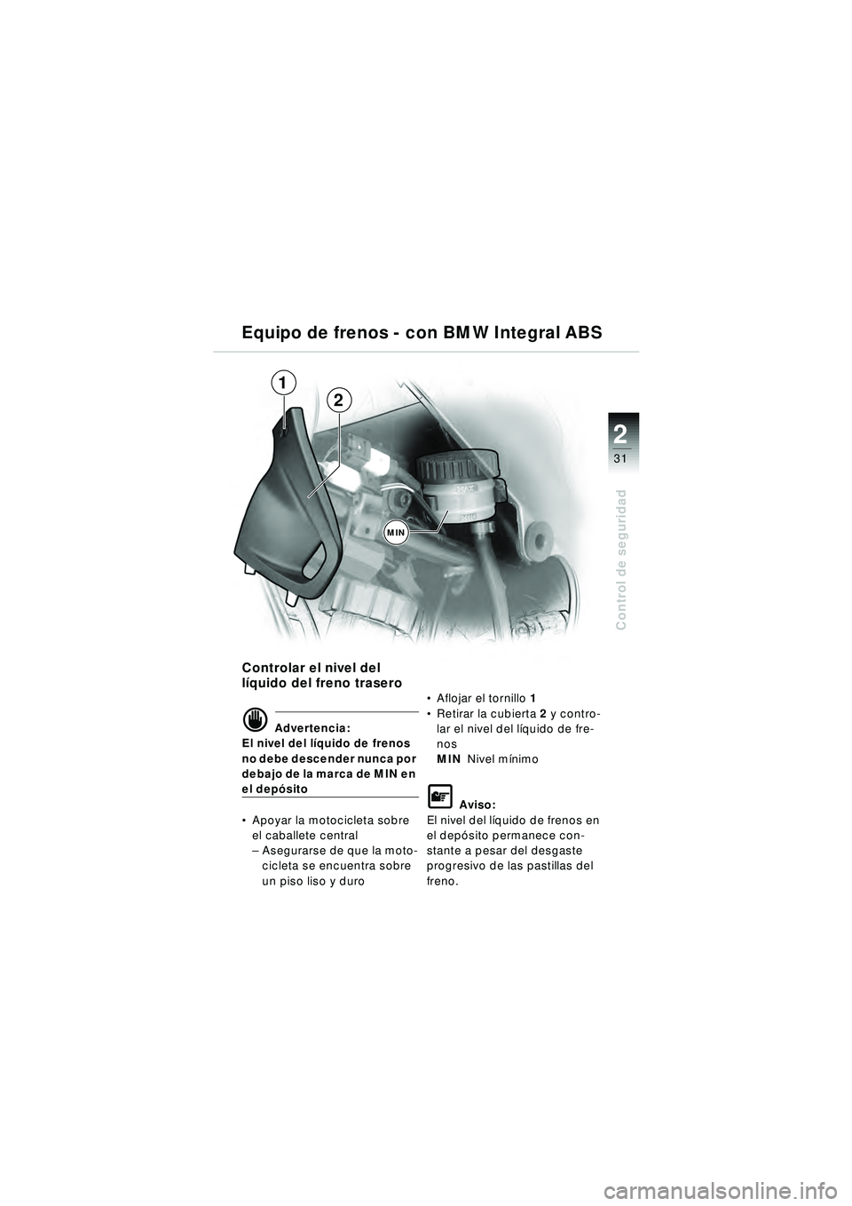 BMW MOTORRAD R 1150 RT 2002 Manual de instrucciones (in Spanish) 2
31
Control de seguridad
Equipo de frenos - con BMW Integral ABS
Controlar el nivel del
líquido del freno trasero
d Advertencia:
El nivel del l íquido de frenos
no debe descender nunca por
debaj BMW MOTORRAD R 1150 RT 2002 Manual de instrucciones (in Spanish) 2
31
Control de seguridad
Equipo de frenos - con BMW Integral ABS
Controlar el nivel del
líquido del freno trasero
d Advertencia:
El nivel del l íquido de frenos
no debe descender nunca por
debaj