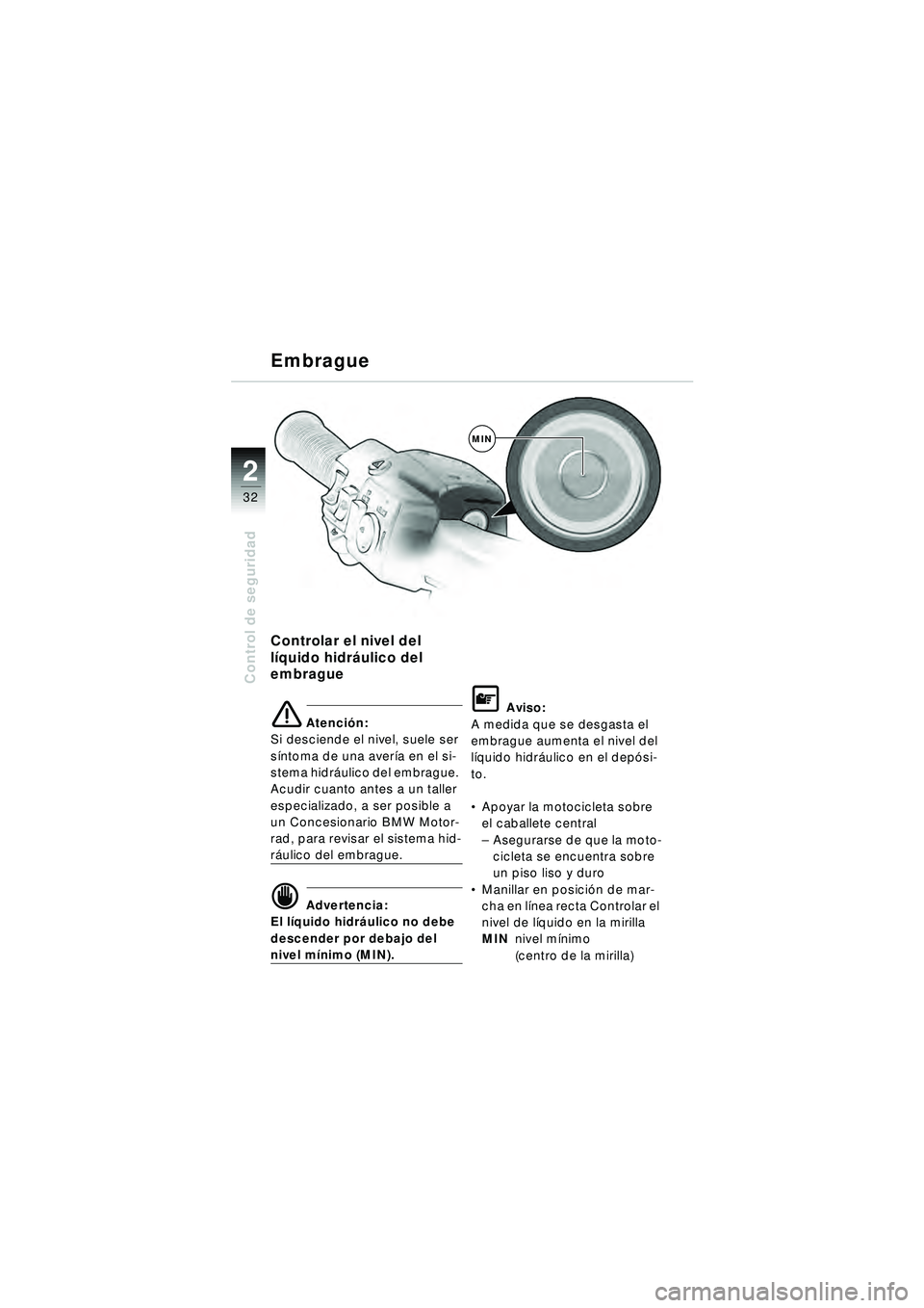 BMW MOTORRAD R 1150 RT 2002 Manual de instrucciones (in Spanish) 2
32
Control de seguridad
Embrague
Controlar el nivel del
líquido hidr áulico del
embrague
\b Atenci ón:
Si desciende el nivel, suele ser
s íntoma de una aver ía en el si-
stema hidr áulico d BMW MOTORRAD R 1150 RT 2002 Manual de instrucciones (in Spanish) 2
32
Control de seguridad
Embrague
Controlar el nivel del
líquido hidr áulico del
embrague
\b Atenci ón:
Si desciende el nivel, suele ser
s íntoma de una aver ía en el si-
stema hidr áulico d