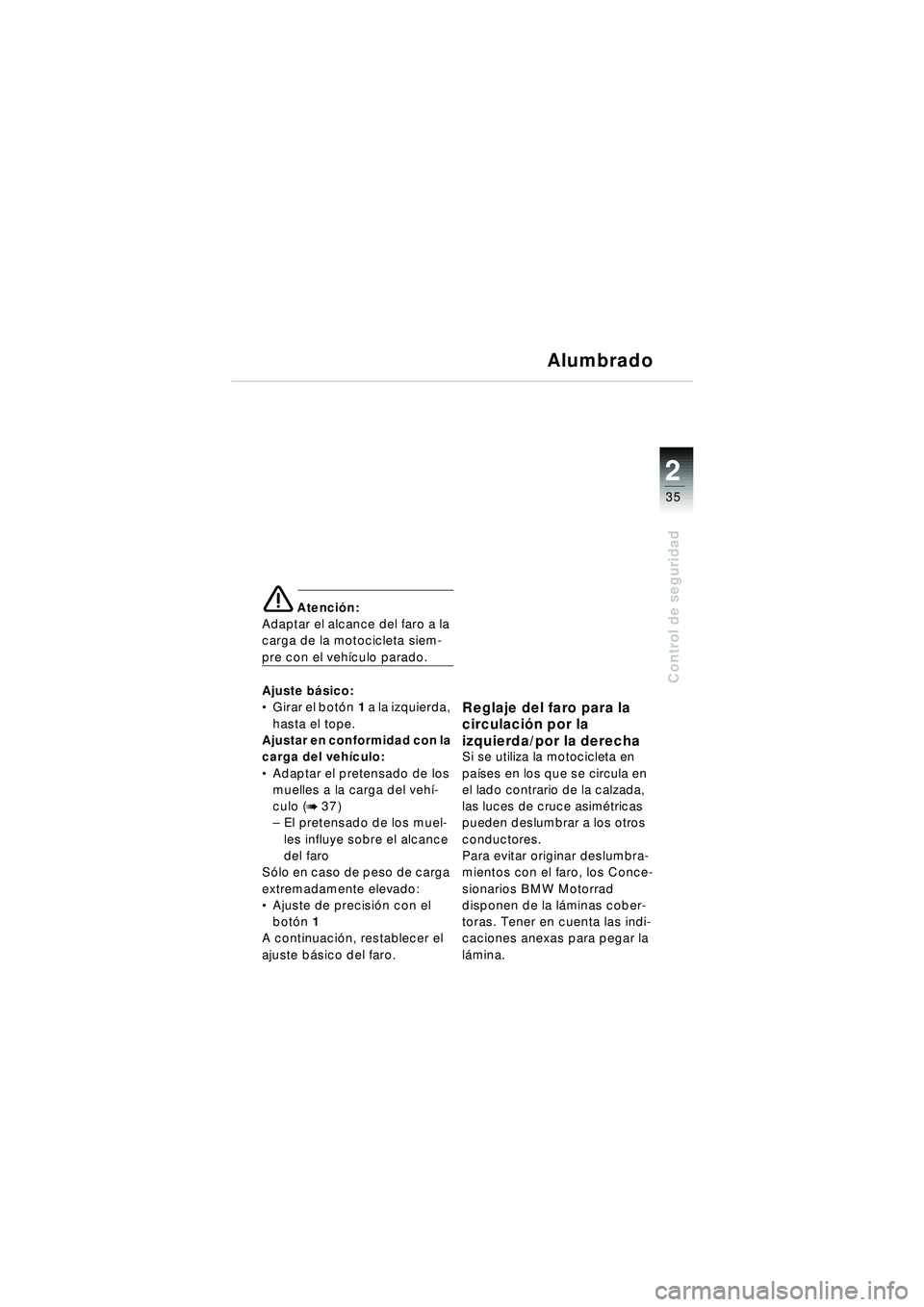 BMW MOTORRAD R 1150 RT 2002 Manual de instrucciones (in Spanish) 2
35
Control de seguridad
\b Atención:
Adaptar el alcance del faro a la
carga de la motocicleta siem-
pre con el veh ículo parado.
Ajuste b ásico:
Girar el bot ón 1 a la izquierda,
hasta el to BMW MOTORRAD R 1150 RT 2002 Manual de instrucciones (in Spanish) 2
35
Control de seguridad
\b Atención:
Adaptar el alcance del faro a la
carga de la motocicleta siem-
pre con el veh ículo parado.
Ajuste b ásico:
Girar el bot ón 1 a la izquierda,
hasta el to