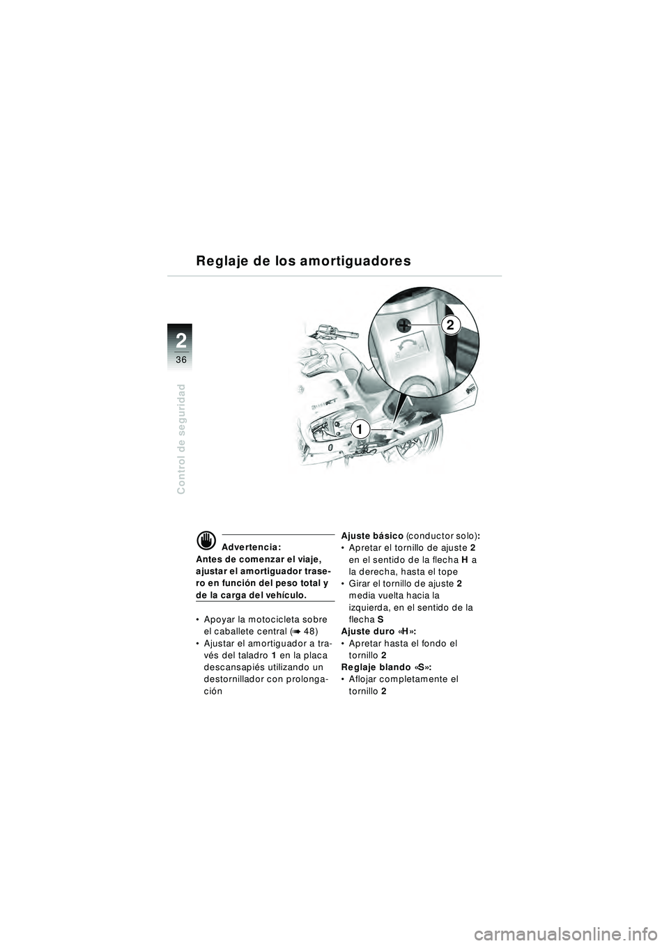BMW MOTORRAD R 1150 RT 2002 Manual de instrucciones (in Spanish) 2
36
Control de seguridad
2
1
Reglaje de los amortiguadores
d Advertencia:
Antes de comenzar el viaje,
ajustar el amortiguador trase-
ro en funci ón del peso total y
de la carga del veh ículo.
A BMW MOTORRAD R 1150 RT 2002 Manual de instrucciones (in Spanish) 2
36
Control de seguridad
2
1
Reglaje de los amortiguadores
d Advertencia:
Antes de comenzar el viaje,
ajustar el amortiguador trase-
ro en funci ón del peso total y
de la carga del veh ículo.
A