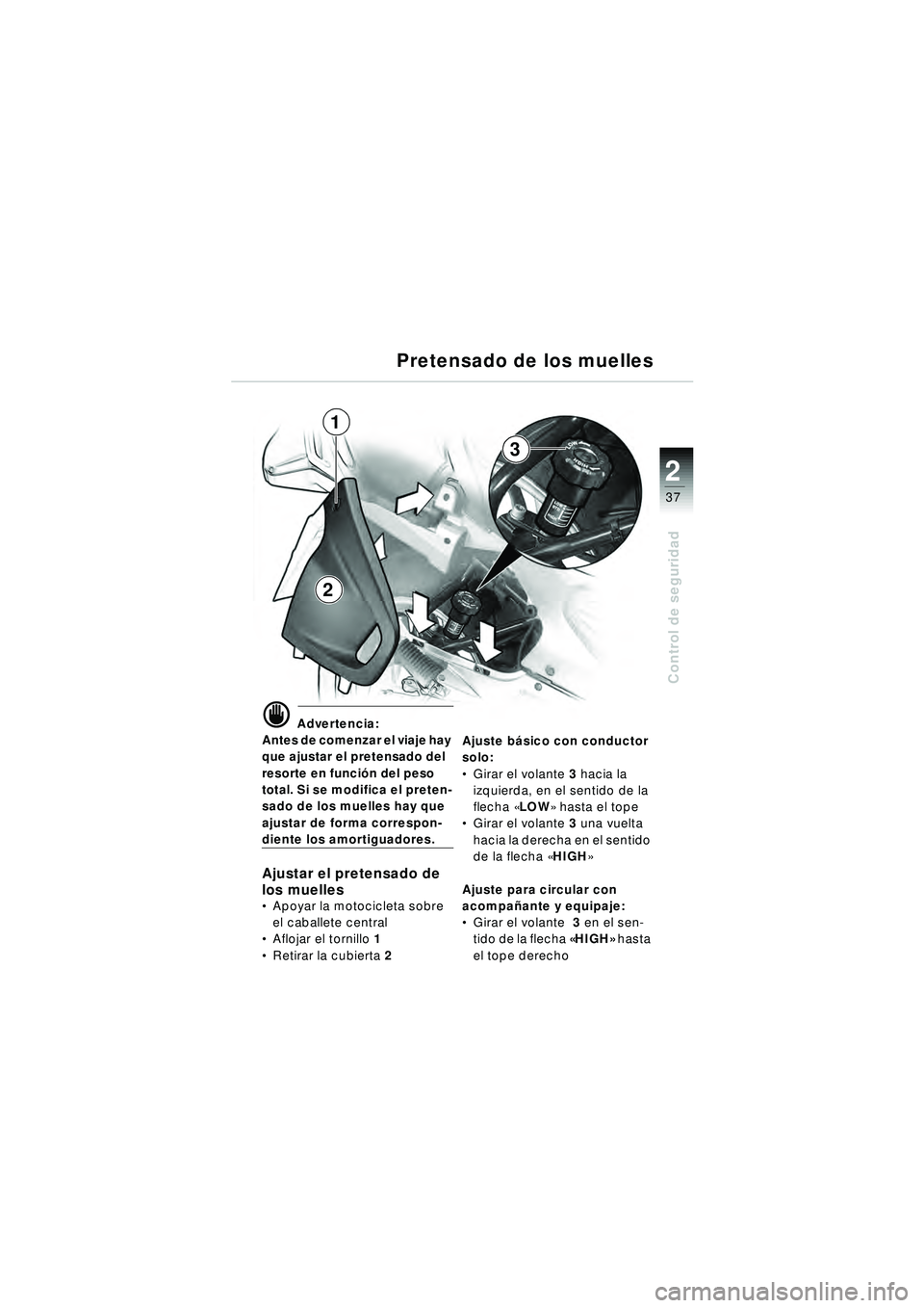 BMW MOTORRAD R 1150 RT 2002 Manual de instrucciones (in Spanish) 2
37
Control de seguridad
Pretensado de los muelles
d Advertencia:
Antes de comenzar el viaje hay
que ajustar el pretensado del
resorte en funci ón del peso
total. Si se modifica el preten-
sado BMW MOTORRAD R 1150 RT 2002 Manual de instrucciones (in Spanish) 2
37
Control de seguridad
Pretensado de los muelles
d Advertencia:
Antes de comenzar el viaje hay
que ajustar el pretensado del
resorte en funci ón del peso
total. Si se modifica el preten-
sado
