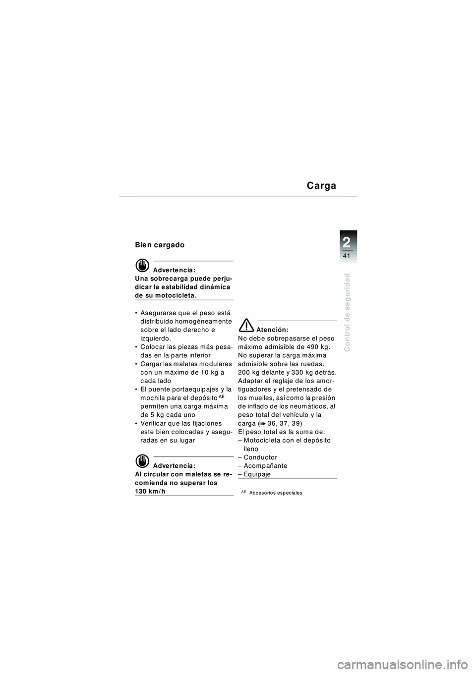 BMW MOTORRAD R 1150 RT 2002 Manual de instrucciones (in Spanish) 2
41
Control de seguridad
Carga
Bien cargado
d Advertencia:
Una sobrecarga puede perju-
dicar la estabilidad din ámica
de su motocicleta.
Asegurarse que el peso est á
distribuido homog éneamente BMW MOTORRAD R 1150 RT 2002 Manual de instrucciones (in Spanish) 2
41
Control de seguridad
Carga
Bien cargado
d Advertencia:
Una sobrecarga puede perju-
dicar la estabilidad din ámica
de su motocicleta.
Asegurarse que el peso est á
distribuido homog éneamente