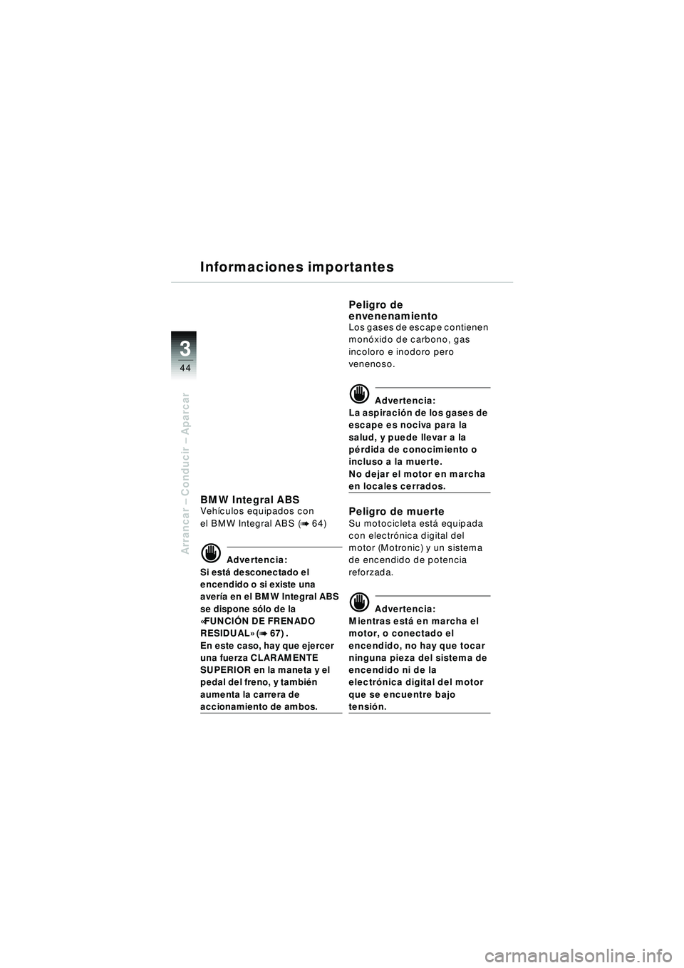 BMW MOTORRAD R 1150 RT 2002 Manual de instrucciones (in Spanish) 3
44
Arrancar – Conducir – Aparcar
Informaciones importantes
BMW Integral ABSVeh ículos equipados con
el BMW Integral ABS (
b 64)
d Advertencia:
Si est á desconectado el
encendido o si exist BMW MOTORRAD R 1150 RT 2002 Manual de instrucciones (in Spanish) 3
44
Arrancar – Conducir – Aparcar
Informaciones importantes
BMW Integral ABSVeh ículos equipados con
el BMW Integral ABS (
b 64)
d Advertencia:
Si est á desconectado el
encendido o si exist