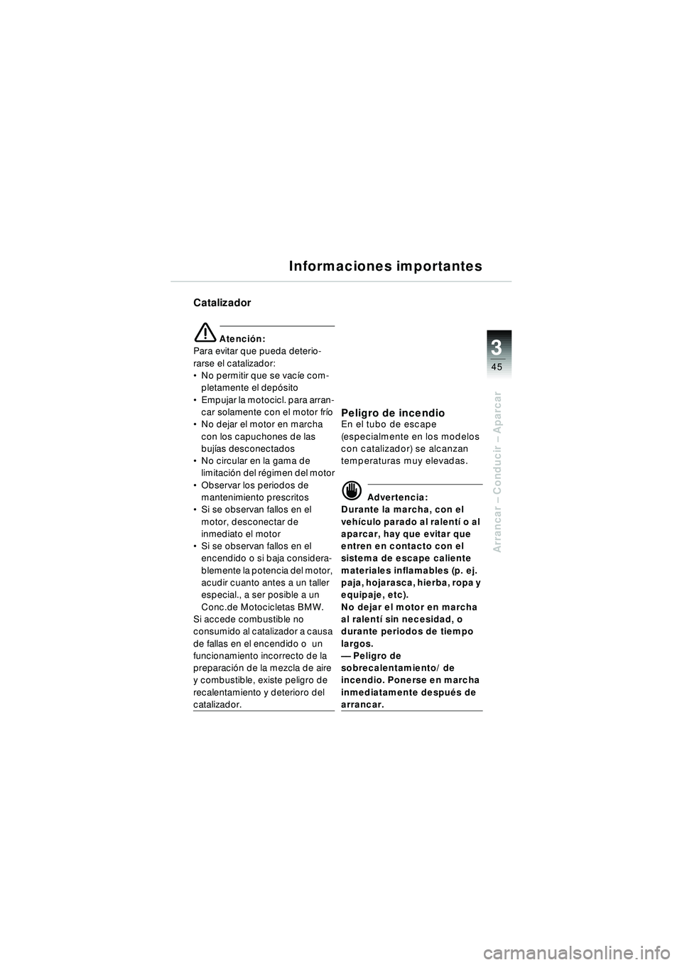 BMW MOTORRAD R 1150 RT 2002 Manual de instrucciones (in Spanish) 3
45
Arrancar – Conducir – Aparcar
Informaciones importantes
Catalizador
\b Atenci ón:
Para evitar que pueda deterio-
rarse el catalizador:
No permitir que se vac íe com-
pletamente el dep ó BMW MOTORRAD R 1150 RT 2002 Manual de instrucciones (in Spanish) 3
45
Arrancar – Conducir – Aparcar
Informaciones importantes
Catalizador
\b Atenci ón:
Para evitar que pueda deterio-
rarse el catalizador:
No permitir que se vac íe com-
pletamente el dep ó