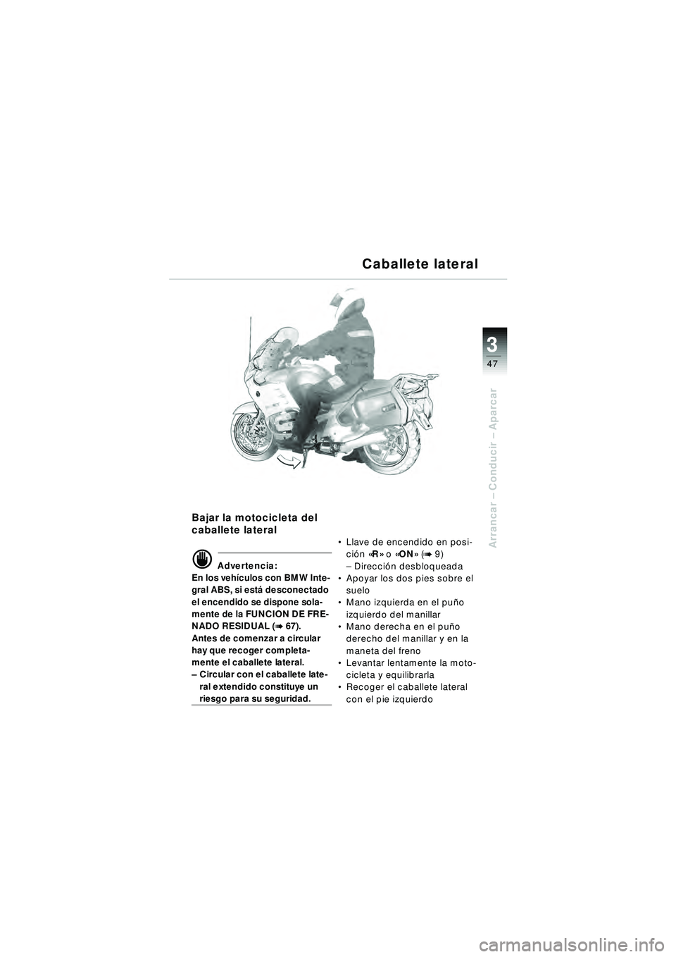 BMW MOTORRAD R 1150 RT 2002 Manual de instrucciones (in Spanish) 3
47
Arrancar – Conducir – Aparcar
Bajar la motocicleta del
caballete lateral
d Advertencia:
En los veh ículos con BMW Inte-
gral ABS, si est á desconectado
el encendido se dispone sola-
ment BMW MOTORRAD R 1150 RT 2002 Manual de instrucciones (in Spanish) 3
47
Arrancar – Conducir – Aparcar
Bajar la motocicleta del
caballete lateral
d Advertencia:
En los veh ículos con BMW Inte-
gral ABS, si est á desconectado
el encendido se dispone sola-
ment