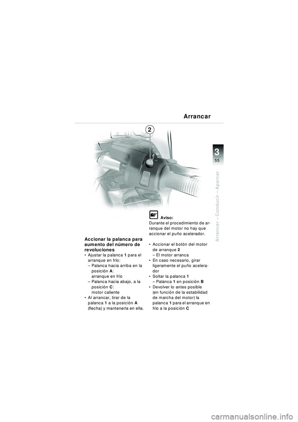 BMW MOTORRAD R 1150 RT 2002 Manual de instrucciones (in Spanish) 3
55
Arrancar – Conducir – Aparcar
2 Arrancar
Accionar la palanca para
aumento del n
úmero de
revoluciones
Ajustar la palanca 1 para el
arranque en fr ío:
– Palanca hacia arriba en la
p BMW MOTORRAD R 1150 RT 2002 Manual de instrucciones (in Spanish) 3
55
Arrancar – Conducir – Aparcar
2 Arrancar
Accionar la palanca para
aumento del n
úmero de
revoluciones
Ajustar la palanca 1 para el
arranque en fr ío:
– Palanca hacia arriba en la
p