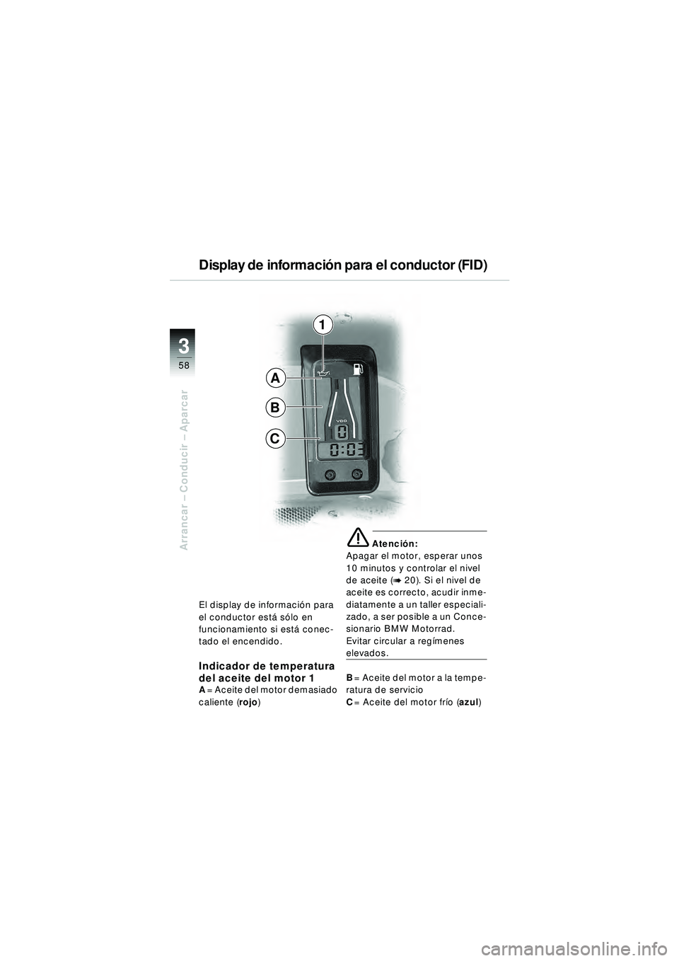 BMW MOTORRAD R 1150 RT 2002 Manual de instrucciones (in Spanish) 3
58
Arrancar – Conducir – Aparcar
El display de informaci ón para
el conductor est á s ólo en
funcionamiento si est á conec-
tado el encendido.
Indicador de temperatura
del aceite del mot BMW MOTORRAD R 1150 RT 2002 Manual de instrucciones (in Spanish) 3
58
Arrancar – Conducir – Aparcar
El display de informaci ón para
el conductor est á s ólo en
funcionamiento si est á conec-
tado el encendido.
Indicador de temperatura
del aceite del mot