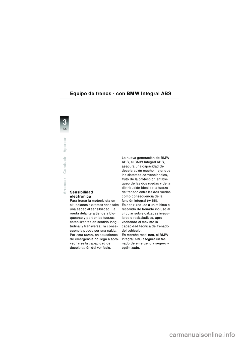 BMW MOTORRAD R 1150 RT 2002 Manual de instrucciones (in Spanish) 3
64
Arrancar – Conducir – Aparcar
Equipo de frenos - con BMW Integral ABS
Sensibilidad
electr ónica
Para frenar la motocicleta en
situaciones extremas hace falta
una especial sensibilidad. L BMW MOTORRAD R 1150 RT 2002 Manual de instrucciones (in Spanish) 3
64
Arrancar – Conducir – Aparcar
Equipo de frenos - con BMW Integral ABS
Sensibilidad
electr ónica
Para frenar la motocicleta en
situaciones extremas hace falta
una especial sensibilidad. L