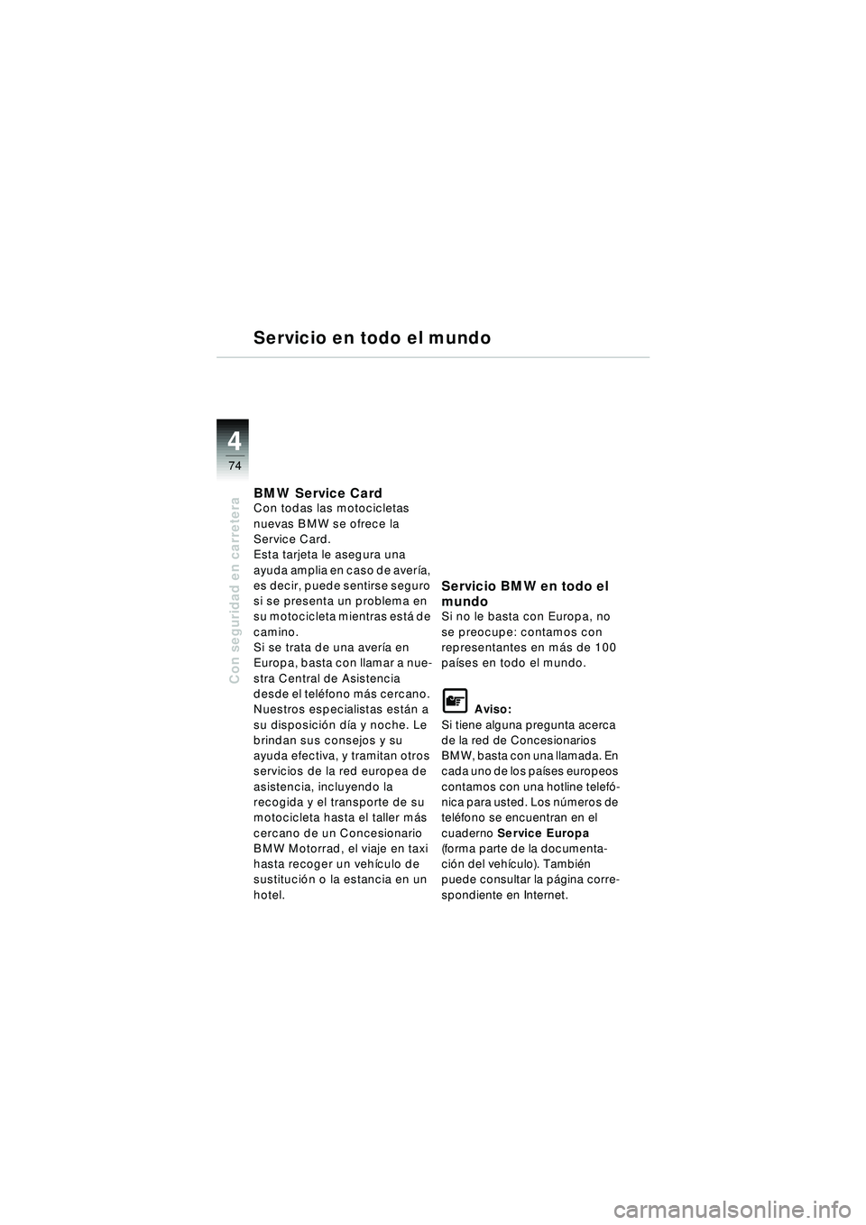 BMW MOTORRAD R 1150 RT 2002 Manual de instrucciones (in Spanish) 4
74
Con seguridad en carretera
Servicio en todo el mundo
BMW Service CardCon todas las motocicletas
nuevas BMW se ofrece la
Service Card.
Esta tarjeta le asegura una
ayuda amplia en caso de averí BMW MOTORRAD R 1150 RT 2002 Manual de instrucciones (in Spanish) 4
74
Con seguridad en carretera
Servicio en todo el mundo
BMW Service CardCon todas las motocicletas
nuevas BMW se ofrece la
Service Card.
Esta tarjeta le asegura una
ayuda amplia en caso de averí