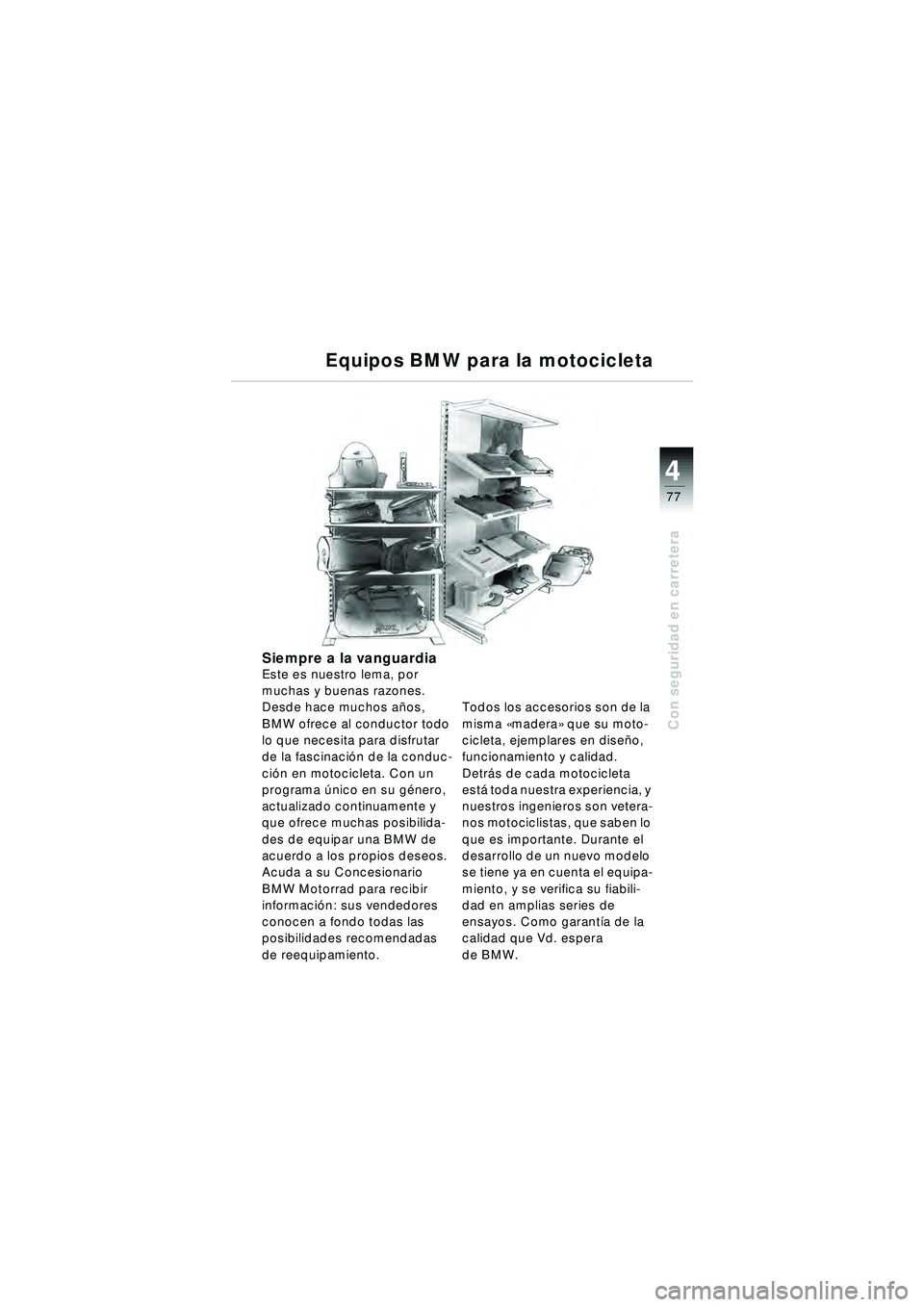 BMW MOTORRAD R 1150 RT 2002 Manual de instrucciones (in Spanish) 4
77
Con seguridad en carretera
Equipos BMW para la motocicleta
Siempre a la vanguardiaEste es nuestro lema, por
muchas y buenas razones.
Desde hace muchos años,
BMW ofrece al conductor todo
lo q BMW MOTORRAD R 1150 RT 2002 Manual de instrucciones (in Spanish) 4
77
Con seguridad en carretera
Equipos BMW para la motocicleta
Siempre a la vanguardiaEste es nuestro lema, por
muchas y buenas razones.
Desde hace muchos años,
BMW ofrece al conductor todo
lo q