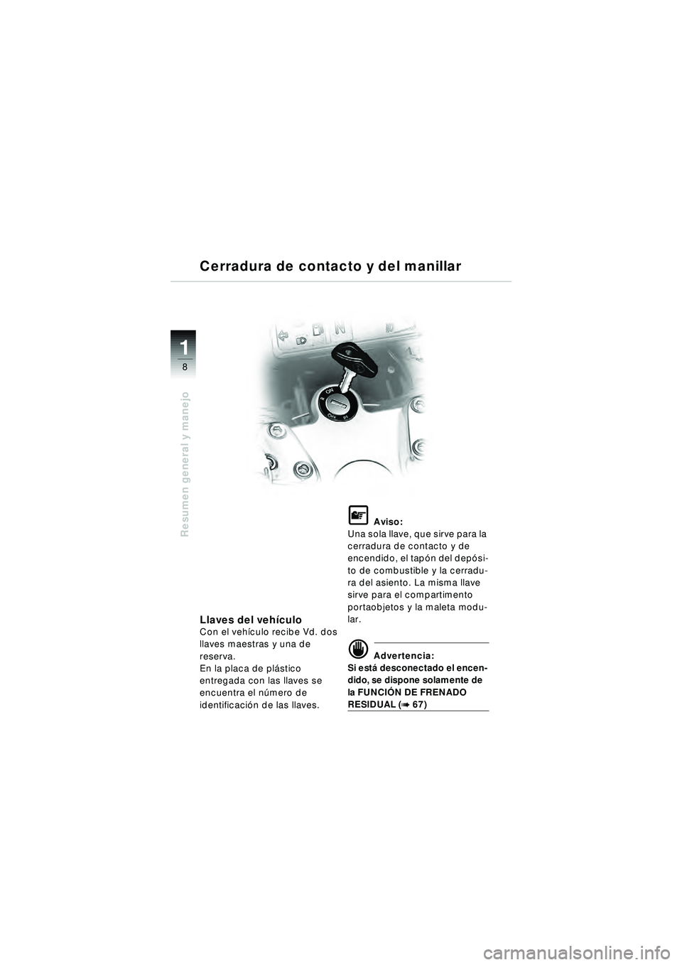 BMW MOTORRAD R 1150 RT 2002 Manual de instrucciones (in Spanish) 8
Resumen general y manejo
1
Llaves del vehículo
Con el vehículo recibe Vd. dos
llaves maestras y una de
reserva.
En la placa de pl ástico
entregada con las llaves se
encuentra el n úmero de
BMW MOTORRAD R 1150 RT 2002 Manual de instrucciones (in Spanish) 8
Resumen general y manejo
1
Llaves del vehículo
Con el vehículo recibe Vd. dos
llaves maestras y una de
reserva.
En la placa de pl ástico
entregada con las llaves se
encuentra el n úmero de