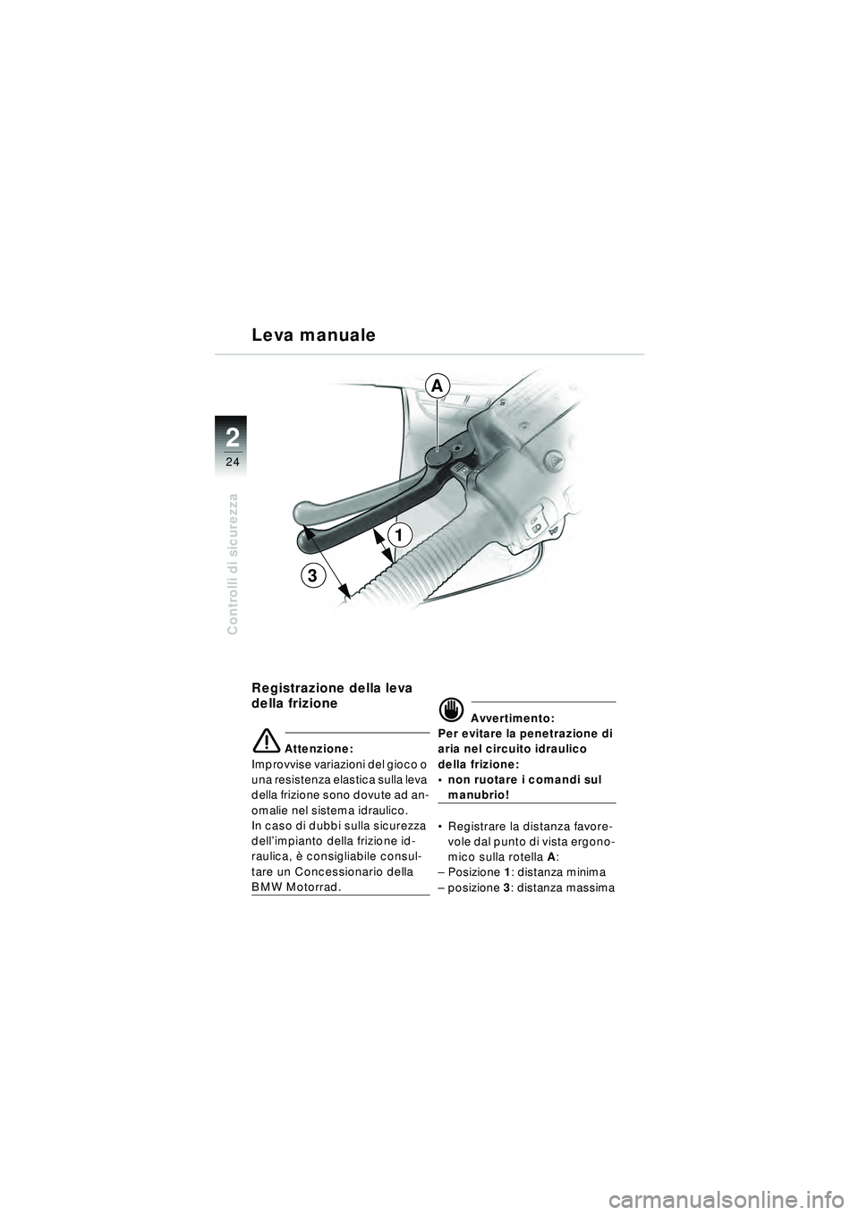 BMW MOTORRAD R 1150 RT 2002 Libretto di uso e manutenzione (in Italian) 2
24
Controlli di sicurezza
Registrazione della leva
della frizione
\b Attenzione:
Improvvise variazioni del gioco o
una resistenza elastica sulla leva
della frizione sono dovute ad an-
omalie nel BMW MOTORRAD R 1150 RT 2002 Libretto di uso e manutenzione (in Italian) 2
24
Controlli di sicurezza
Registrazione della leva
della frizione
\b Attenzione:
Improvvise variazioni del gioco o
una resistenza elastica sulla leva
della frizione sono dovute ad an-
omalie nel