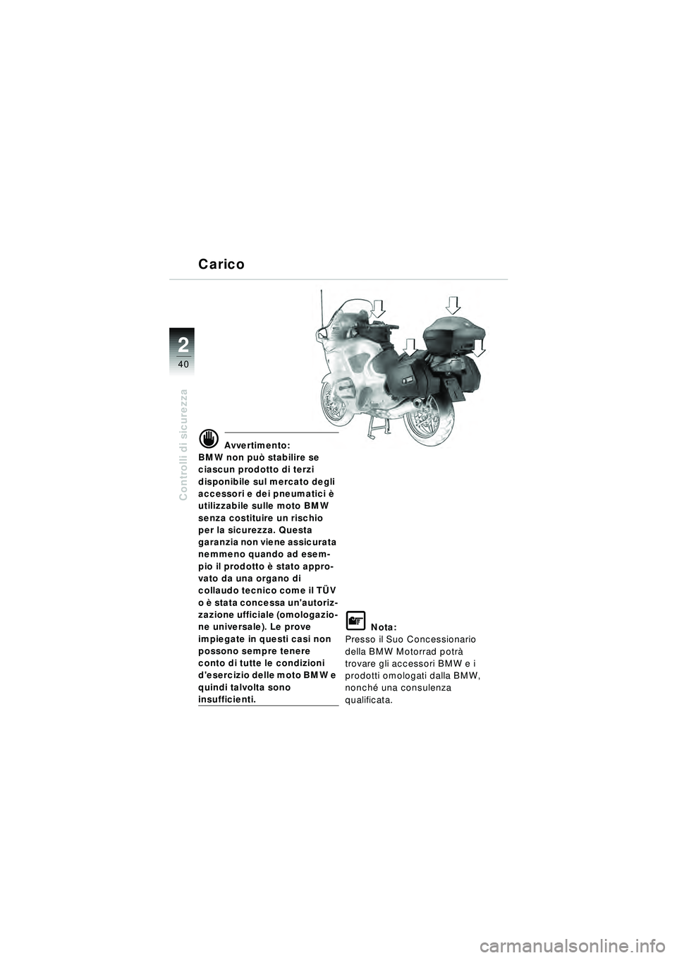BMW MOTORRAD R 1150 RT 2002 Libretto di uso e manutenzione (in Italian) 2
40
Controlli di sicurezza
d Avvertimento:
BMW non pu ò stabilire se
ciascun prodotto di terzi
disponibile sul mercato degli
accessori e dei pneumatici è
utilizzabile sulle moto BMW
senza cos BMW MOTORRAD R 1150 RT 2002 Libretto di uso e manutenzione (in Italian) 2
40
Controlli di sicurezza
d Avvertimento:
BMW non pu ò stabilire se
ciascun prodotto di terzi
disponibile sul mercato degli
accessori e dei pneumatici è
utilizzabile sulle moto BMW
senza cos