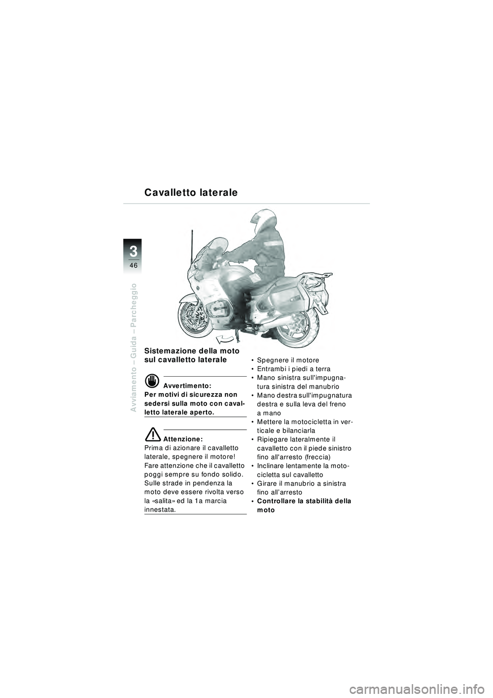BMW MOTORRAD R 1150 RT 2002 Libretto di uso e manutenzione (in Italian) 3
46
Avviamento – Guida – Parcheggio
Cavalletto laterale
Sistemazione della moto
sul cavalletto laterale
d Avvertimento:
Per motivi di sicurezza non
sedersi sulla moto con caval-
letto laterale BMW MOTORRAD R 1150 RT 2002 Libretto di uso e manutenzione (in Italian) 3
46
Avviamento – Guida – Parcheggio
Cavalletto laterale
Sistemazione della moto
sul cavalletto laterale
d Avvertimento:
Per motivi di sicurezza non
sedersi sulla moto con caval-
letto laterale