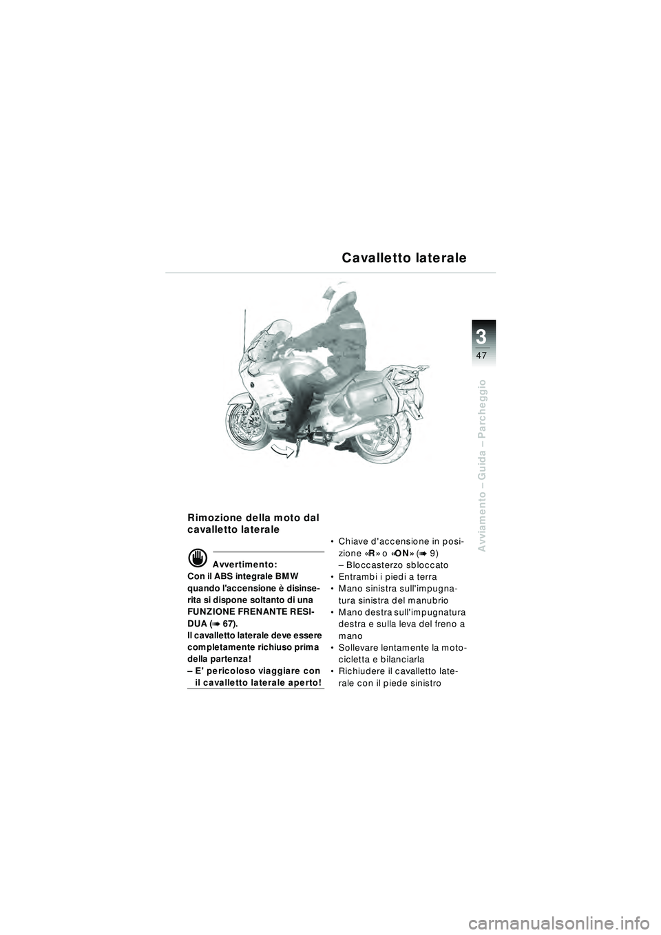 BMW MOTORRAD R 1150 RT 2002 Libretto di uso e manutenzione (in Italian) 3
47
Avviamento – Guida – Parcheggio
Rimozione della moto dal
cavalletto laterale
d Avvertimento:
Con il ABS integrale BMW
quando laccensione è disinse-
rita si dispone soltanto di una
FUNZ BMW MOTORRAD R 1150 RT 2002 Libretto di uso e manutenzione (in Italian) 3
47
Avviamento – Guida – Parcheggio
Rimozione della moto dal
cavalletto laterale
d Avvertimento:
Con il ABS integrale BMW
quando laccensione è disinse-
rita si dispone soltanto di una
FUNZ