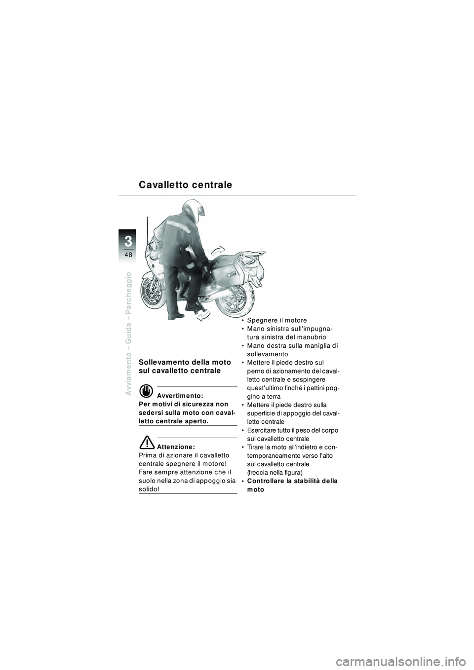 BMW MOTORRAD R 1150 RT 2002 Libretto di uso e manutenzione (in Italian) 3
48
Avviamento – Guida – Parcheggio
Sollevamento della moto
sul cavalletto centrale
d Avvertimento:
Per motivi di sicurezza non
sedersi sulla moto con caval-
letto centrale aperto.
\b Attenzio BMW MOTORRAD R 1150 RT 2002 Libretto di uso e manutenzione (in Italian) 3
48
Avviamento – Guida – Parcheggio
Sollevamento della moto
sul cavalletto centrale
d Avvertimento:
Per motivi di sicurezza non
sedersi sulla moto con caval-
letto centrale aperto.
\b Attenzio