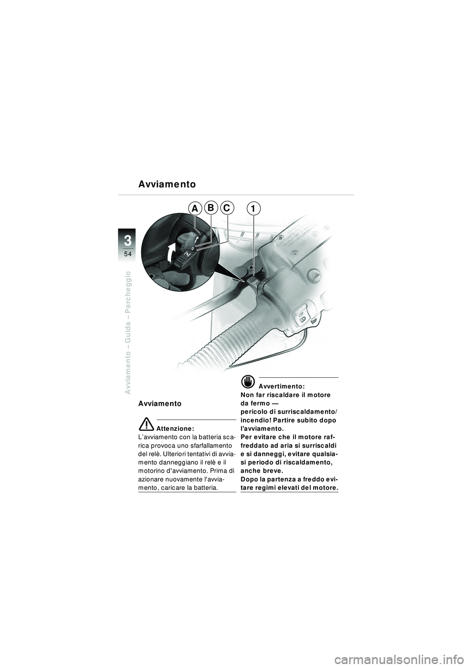 BMW MOTORRAD R 1150 RT 2002 Libretto di uso e manutenzione (in Italian) 3
54
Avviamento – Guida – Parcheggio
Avviamento
Avviamento
\b Attenzione:
L ’avviamento con la batteria sca-
rica provoca uno sfarfallamento
del rel è. Ulteriori tentativi di avvia-
mento dan BMW MOTORRAD R 1150 RT 2002 Libretto di uso e manutenzione (in Italian) 3
54
Avviamento – Guida – Parcheggio
Avviamento
Avviamento
\b Attenzione:
L ’avviamento con la batteria sca-
rica provoca uno sfarfallamento
del rel è. Ulteriori tentativi di avvia-
mento dan