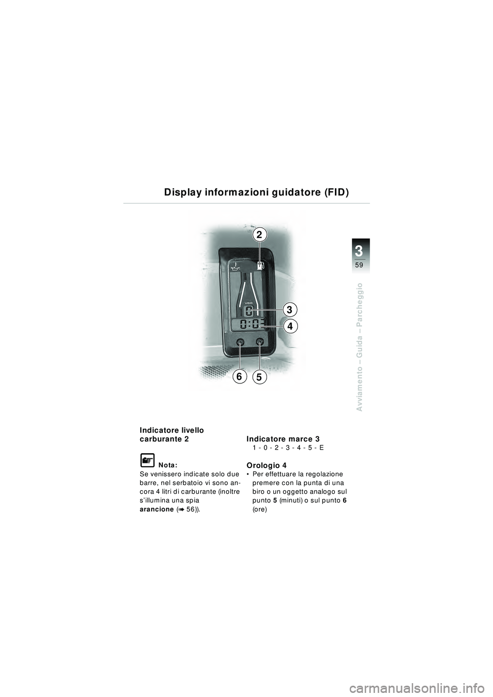 BMW MOTORRAD R 1150 RT 2002 Libretto di uso e manutenzione (in Italian) 3
59
Avviamento – Guida – Parcheggio
Indicatore livello
carburante 2
\f Nota:
Se venissero indicate solo due
barre, nel serbatoio vi sono an-
cora 4 litri di carburante (inoltre
s ’illumina BMW MOTORRAD R 1150 RT 2002 Libretto di uso e manutenzione (in Italian) 3
59
Avviamento – Guida – Parcheggio
Indicatore livello
carburante 2
\f Nota:
Se venissero indicate solo due
barre, nel serbatoio vi sono an-
cora 4 litri di carburante (inoltre
s ’illumina