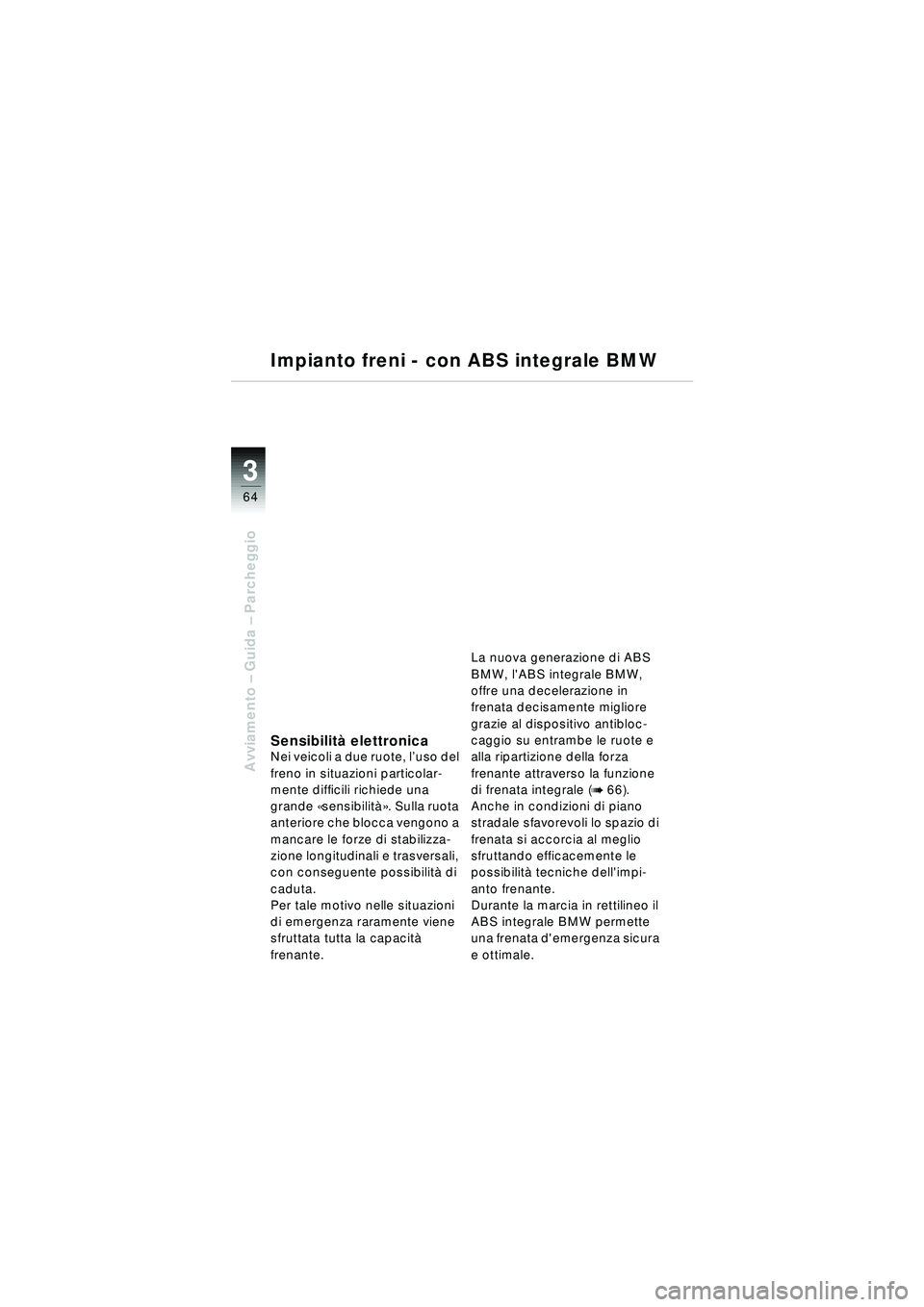 BMW MOTORRAD R 1150 RT 2002 Libretto di uso e manutenzione (in Italian) 3
64
Avviamento – Guida – Parcheggio
Impianto freni - con ABS integrale BMW
Sensibilit à elettronicaNei veicoli a due ruote, l ’uso del
freno in situazioni particolar-
mente difficili richied BMW MOTORRAD R 1150 RT 2002 Libretto di uso e manutenzione (in Italian) 3
64
Avviamento – Guida – Parcheggio
Impianto freni - con ABS integrale BMW
Sensibilit à elettronicaNei veicoli a due ruote, l ’uso del
freno in situazioni particolar-
mente difficili richied