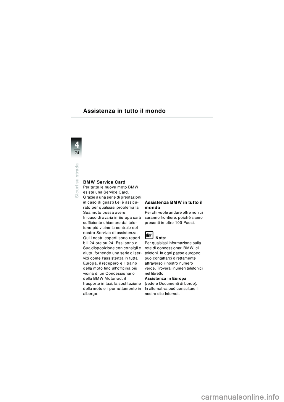 BMW MOTORRAD R 1150 RT 2002 Libretto di uso e manutenzione (in Italian) 4
74
Sicuri su strada
Assistenza in tutto il mondo
BMW Service CardPer tutte le nuove moto BMW
esiste una Service Card.
Grazie a una serie di prestazioni
in caso di guasti Lei è assicu-
rato per qu BMW MOTORRAD R 1150 RT 2002 Libretto di uso e manutenzione (in Italian) 4
74
Sicuri su strada
Assistenza in tutto il mondo
BMW Service CardPer tutte le nuove moto BMW
esiste una Service Card.
Grazie a una serie di prestazioni
in caso di guasti Lei è assicu-
rato per qu
