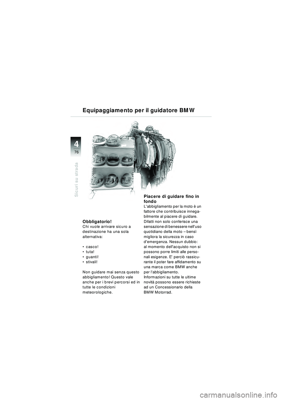 BMW MOTORRAD R 1150 RT 2002 Libretto di uso e manutenzione (in Italian) 4
76
Sicuri su strada
Obbligatorio!Chi vuole arrivare sicuro a
destinazione ha una sola
alternativa:
casco!
tuta!
guanti!
stivali!
Non guidare mai senza questo
abbigliamento! Questo vale
a BMW MOTORRAD R 1150 RT 2002 Libretto di uso e manutenzione (in Italian) 4
76
Sicuri su strada
Obbligatorio!Chi vuole arrivare sicuro a
destinazione ha una sola
alternativa:
casco!
tuta!
guanti!
stivali!
Non guidare mai senza questo
abbigliamento! Questo vale
a